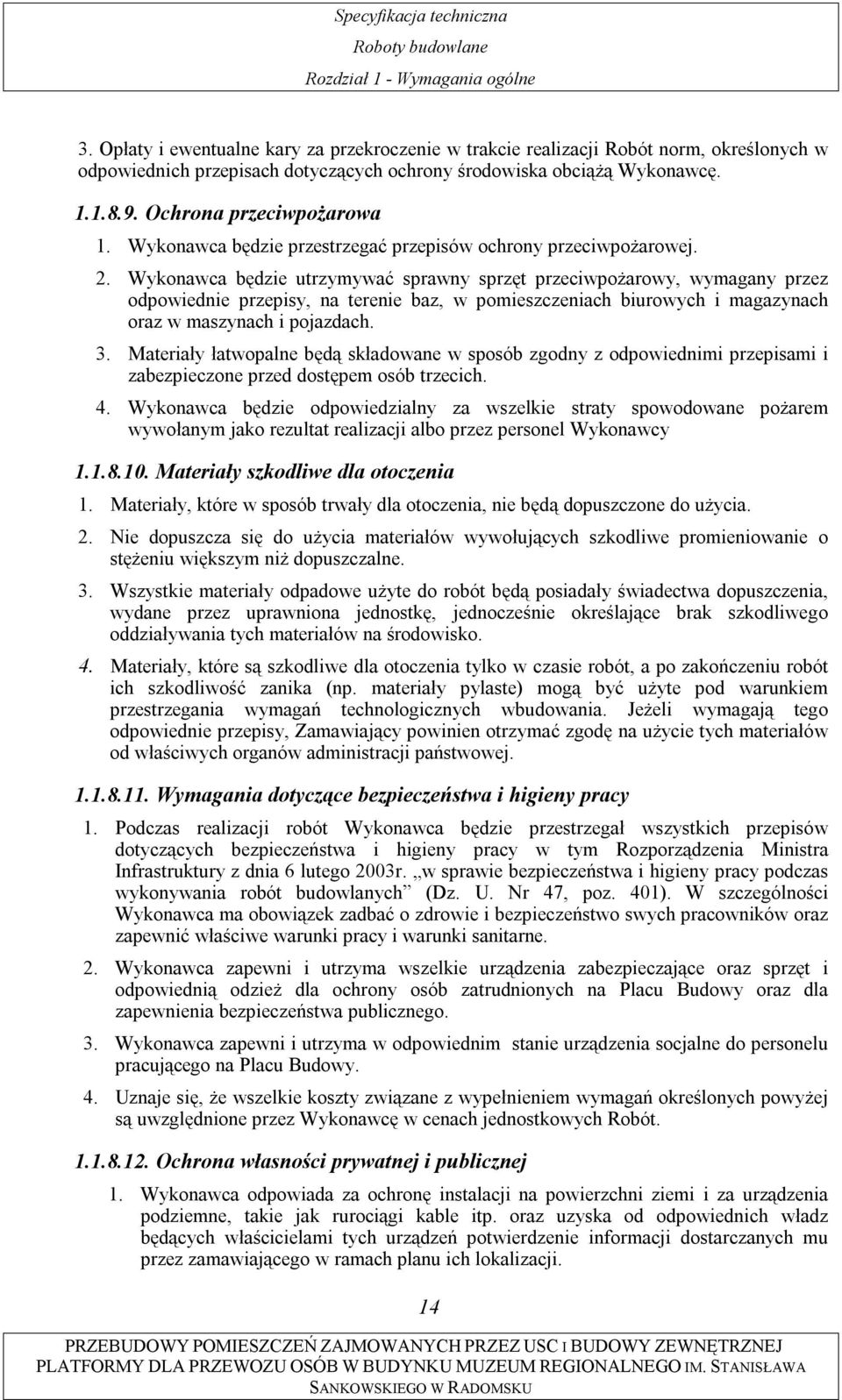Wykonawca będzie utrzymywać sprawny sprzęt przeciwpożarowy, wymagany przez odpowiednie przepisy, na terenie baz, w pomieszczeniach biurowych i magazynach oraz w maszynach i pojazdach. 3.