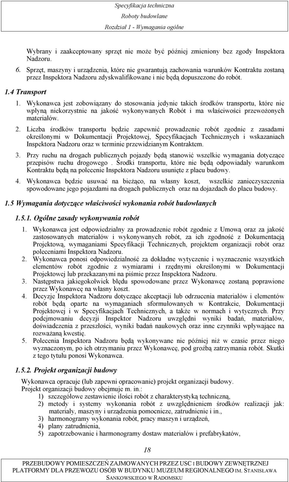 Wykonawca jest zobowiązany do stosowania jedynie takich środków transportu, które nie wpłyną niekorzystnie na jakość wykonywanych Robót i ma właściwości przewożonych materiałów. 2.