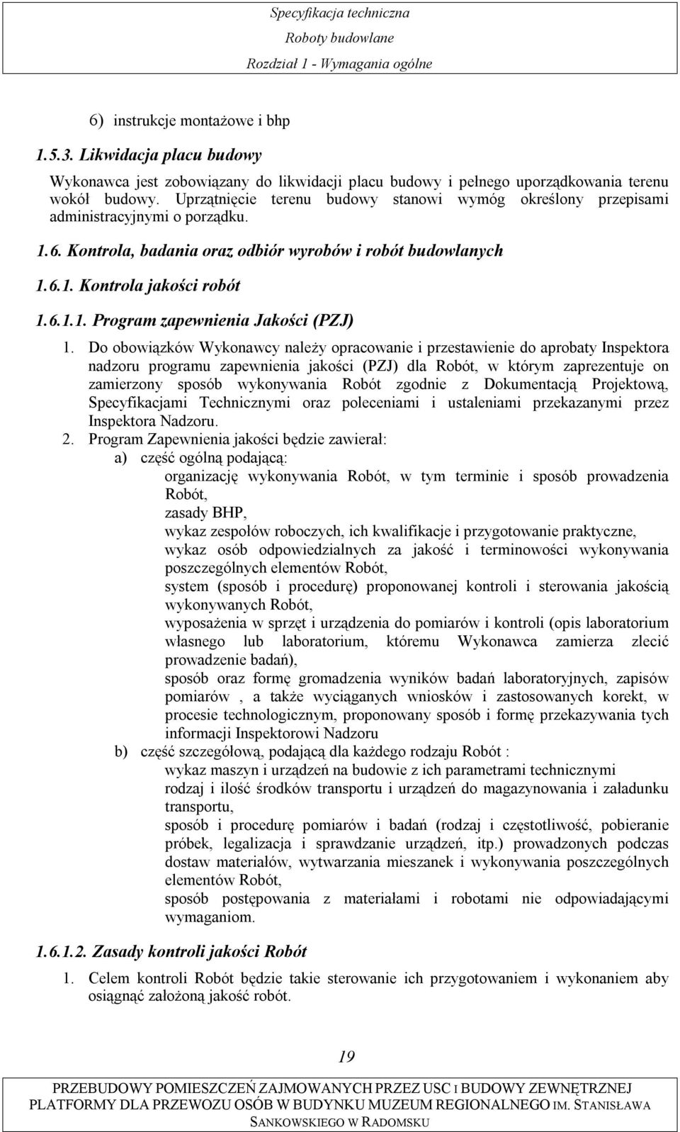Do obowiązków Wykonawcy należy opracowanie i przestawienie do aprobaty Inspektora nadzoru programu zapewnienia jakości (PZJ) dla Robót, w którym zaprezentuje on zamierzony sposób wykonywania Robót