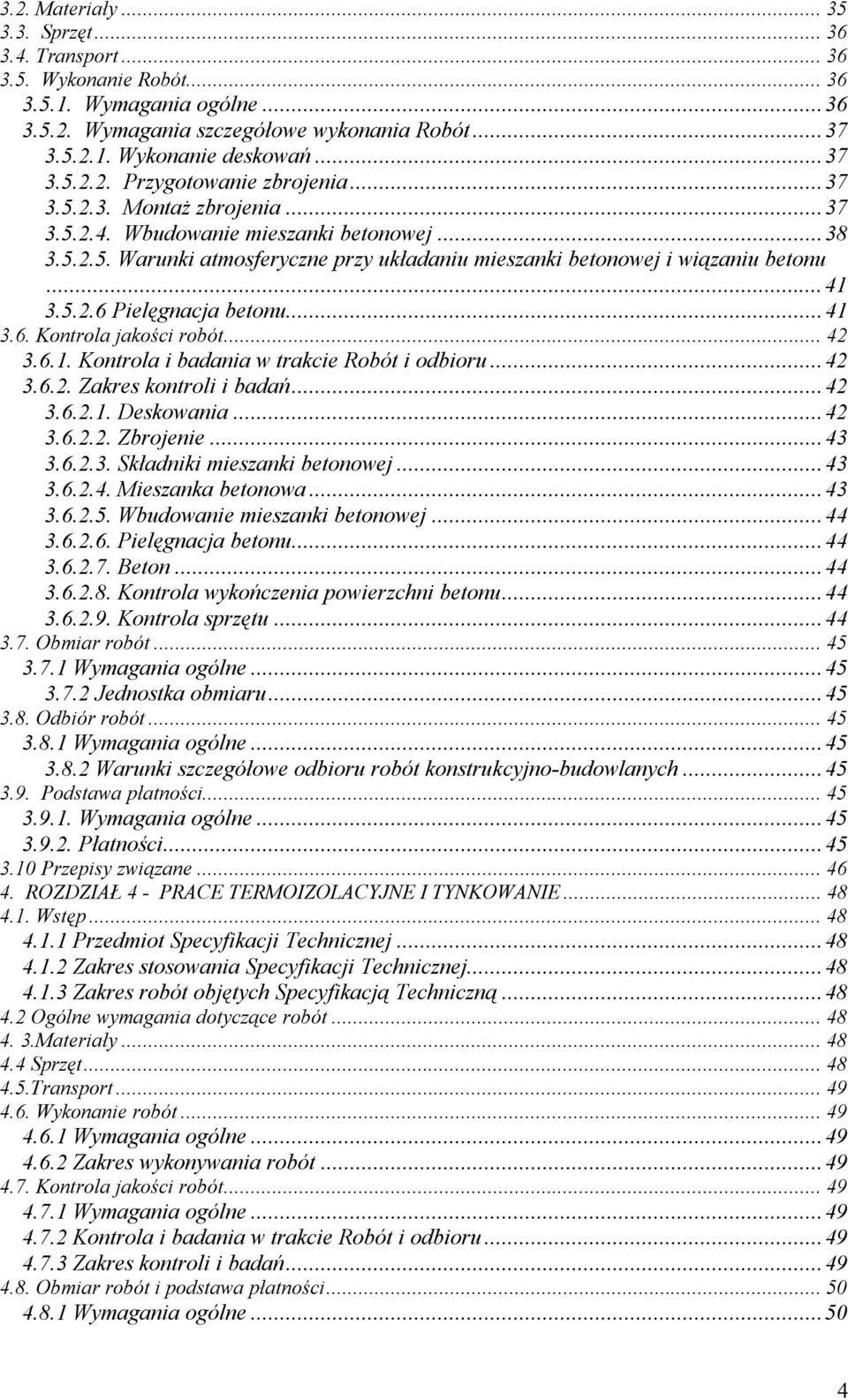 ..41 3.6. Kontrola jakości robót...42 3.6.1. Kontrola i badania w trakcie Robót i odbioru...42 3.6.2. Zakres kontroli i badań...42 3.6.2.1. Deskowania...42 3.6.2.2. Zbrojenie...43 3.6.2.3. Składniki mieszanki betonowej.