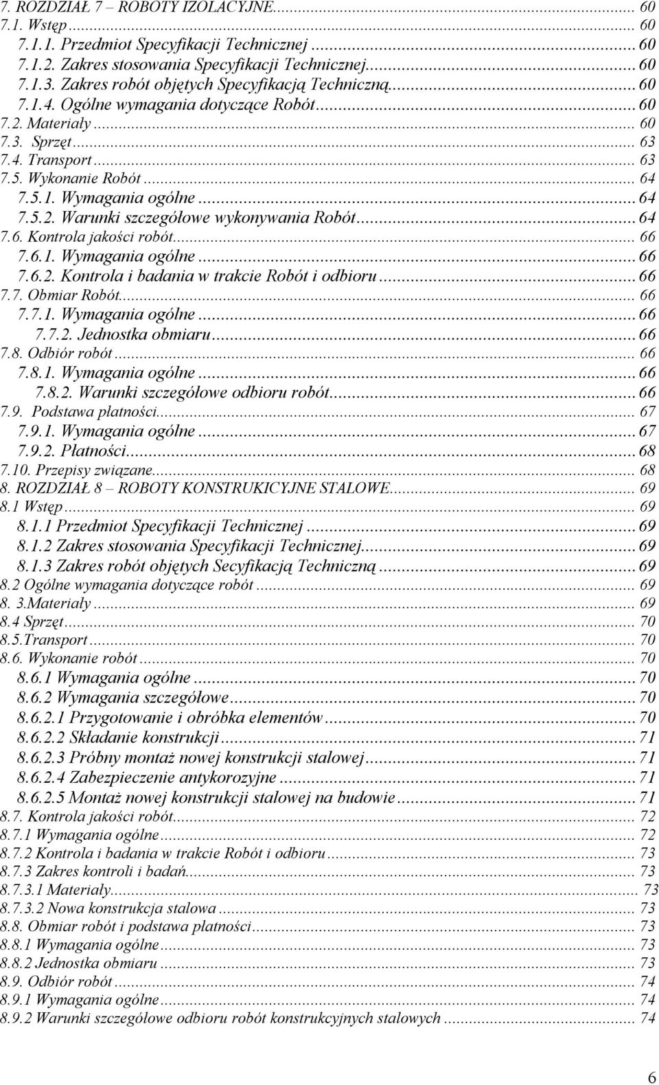 ..64 7.5.2. Warunki szczegółowe wykonywania Robót...64 7.6. Kontrola jakości robót...66 7.6.1. Wymagania ogólne...66 7.6.2. Kontrola i badania w trakcie Robót i odbioru...66 7.7. Obmiar Robót...66 7.7.1. Wymagania ogólne...66 7.7.2. Jednostka obmiaru.