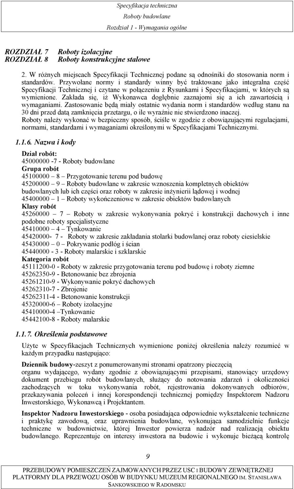 Zakłada się, iż Wykonawca dogłębnie zaznajomi się a ich zawartością i wymaganiami.