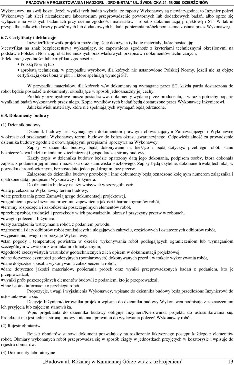 się wyłącznie na własnych badaniach przy ocenie zgodności materiałów i robót z dokumentacją projektową i ST.