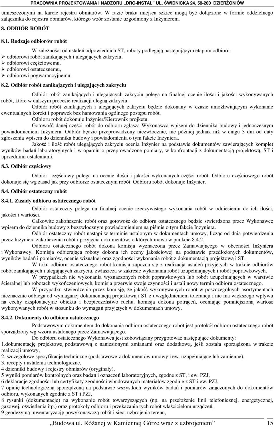 Rodzaje odbiorów robót W zaleŝności od ustaleń odpowiednich ST, roboty podlegają następującym etapom odbioru: odbiorowi robót zanikających i ulegających zakryciu, odbiorowi częściowemu, odbiorowi