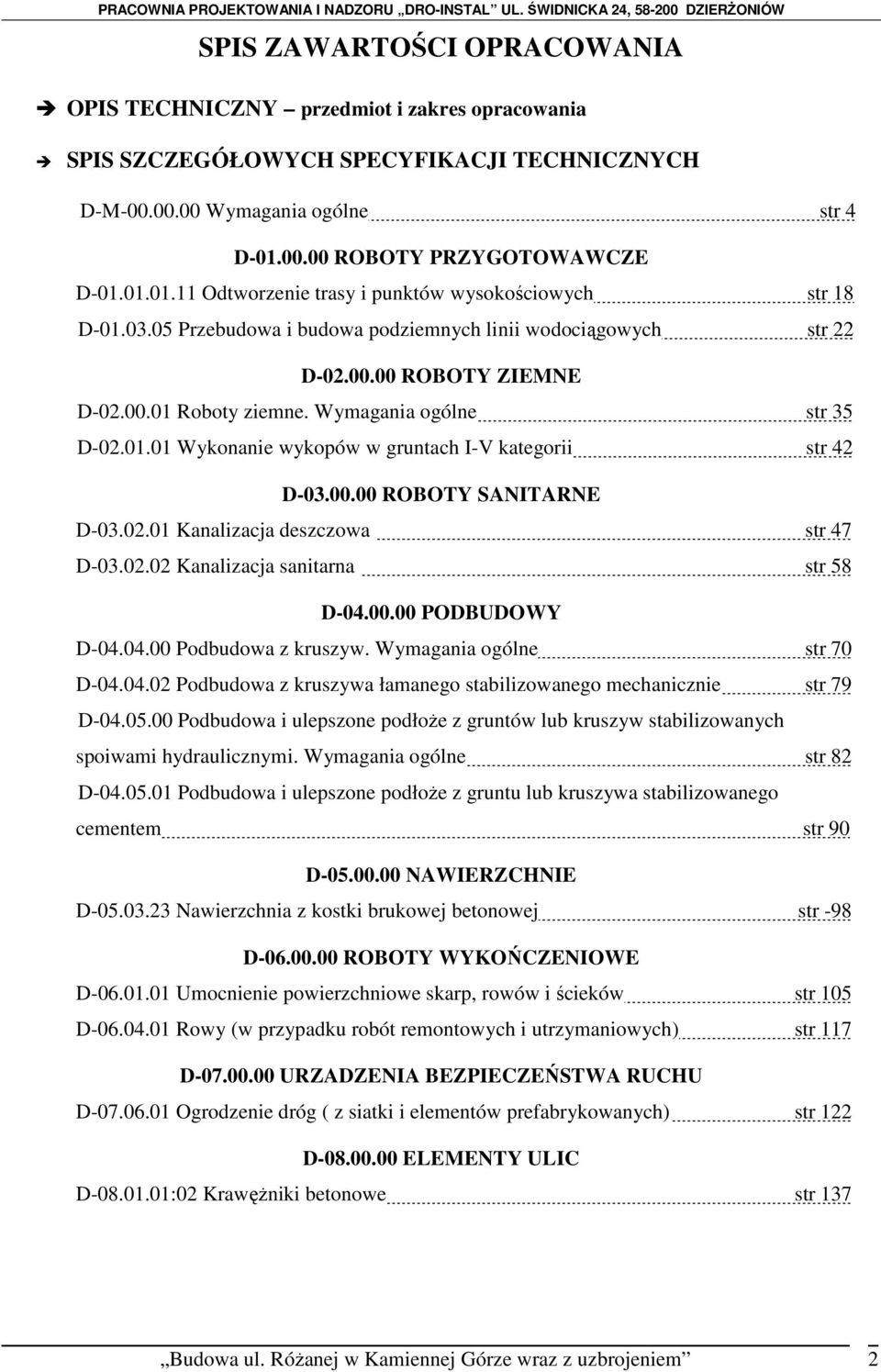 Wymagania ogólne str 35 D-02.01.01 Wykonanie wykopów w gruntach I-V kategorii str 42 D-03.00.00 ROBOTY SANITARNE D-03.02.01 Kanalizacja deszczowa str 47 D-03.02.02 Kanalizacja sanitarna str 58 D-04.