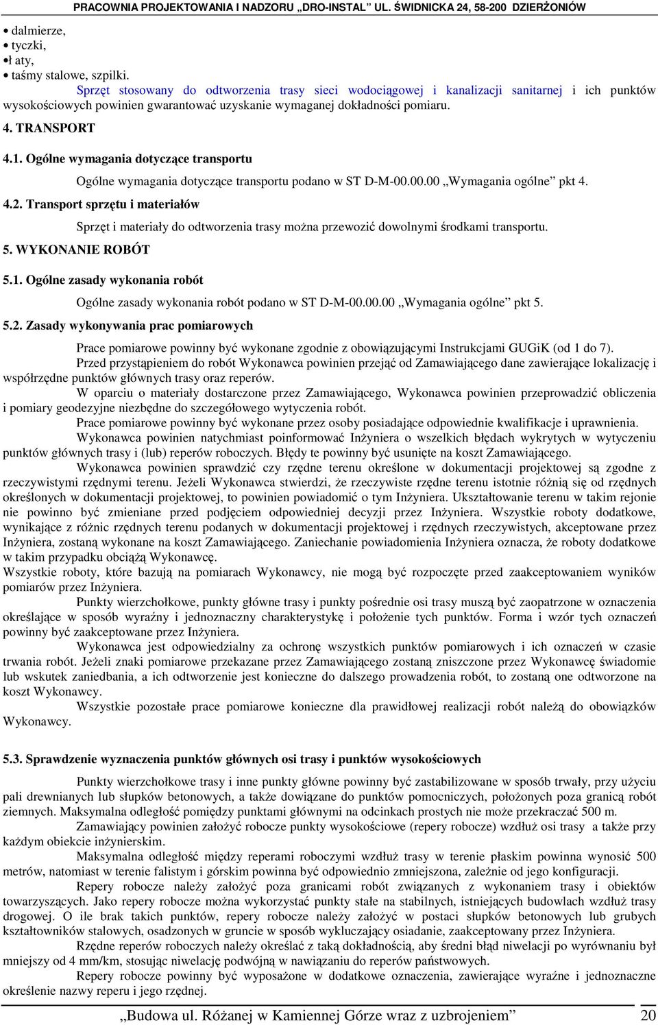 Ogólne wymagania dotyczące transportu Ogólne wymagania dotyczące transportu podano w ST D-M-00.00.00 Wymagania ogólne pkt 4. 4.2.