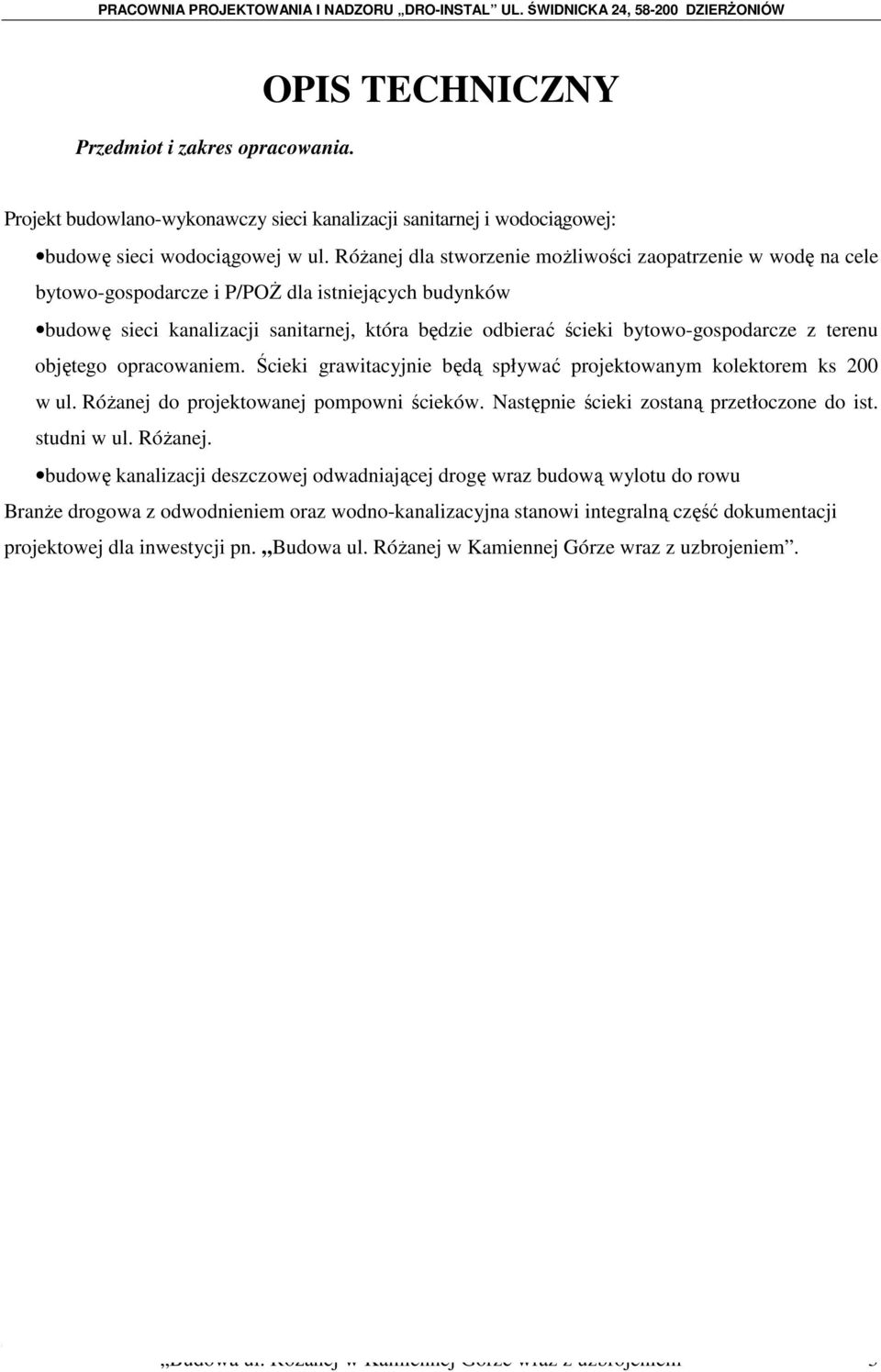 z terenu objętego opracowaniem. Ścieki grawitacyjnie będą spływać projektowanym kolektorem ks 200 w ul. RóŜanej do projektowanej pompowni ścieków. Następnie ścieki zostaną przetłoczone do ist.