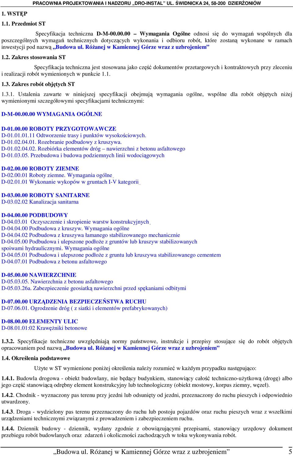 00.00 Wymagania Ogólne odnosi się do wymagań wspólnych dla poszczególnych wymagań technicznych dotyczących wykonania i odbioru robót, które zostaną wykonane w ramach inwestycji pod nazwą Budowa ul.