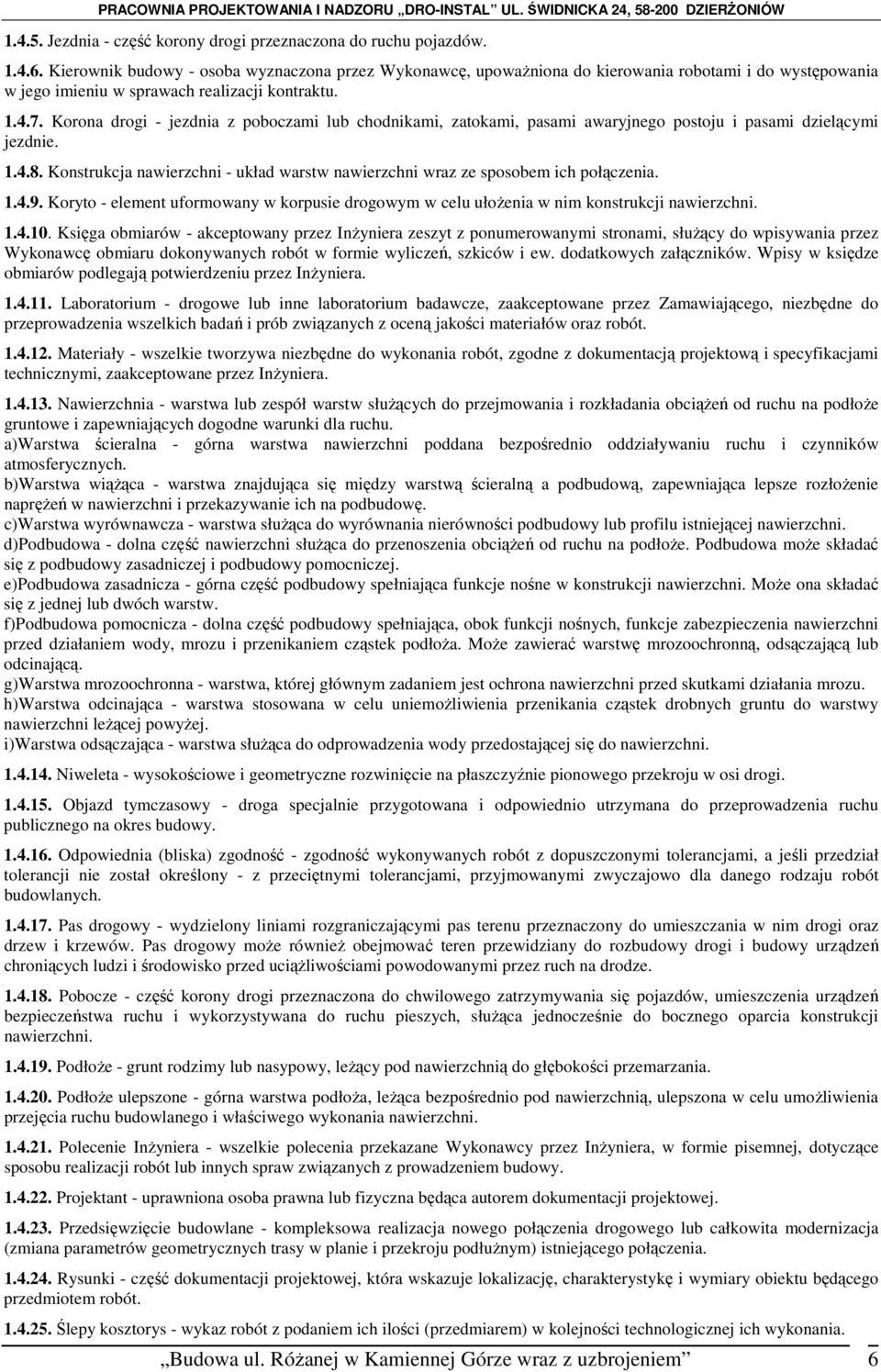 Korona drogi - jezdnia z poboczami lub chodnikami, zatokami, pasami awaryjnego postoju i pasami dzielącymi jezdnie. 1.4.8.