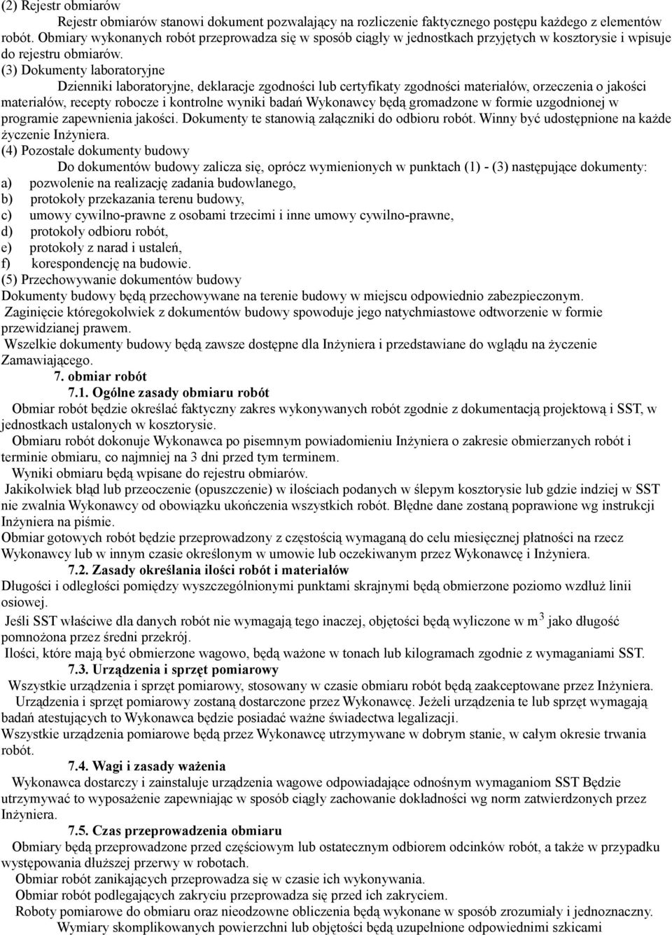 (3) Dokumenty laboratoryjne Dzienniki laboratoryjne, deklaracje zgodności lub certyfikaty zgodności materiałów, orzeczenia o jakości materiałów, recepty robocze i kontrolne wyniki badań Wykonawcy