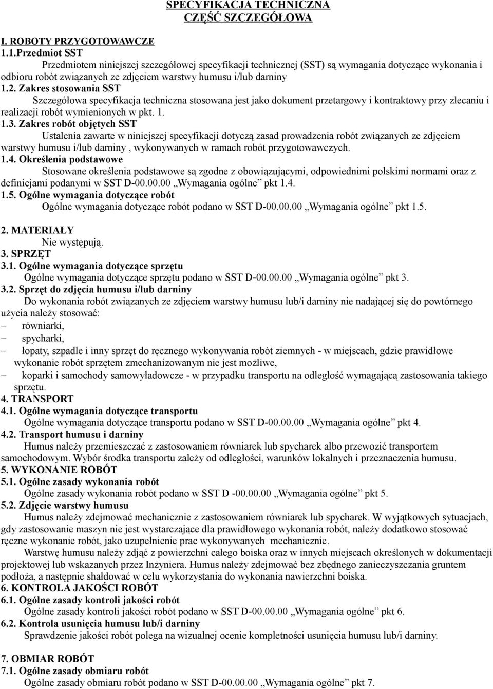 Zakres stosowania SST Szczegółowa specyfikacja techniczna stosowana jest jako dokument przetargowy i kontraktowy przy zlecaniu i realizacji robót wymienionych w pkt. 1. 1.3.