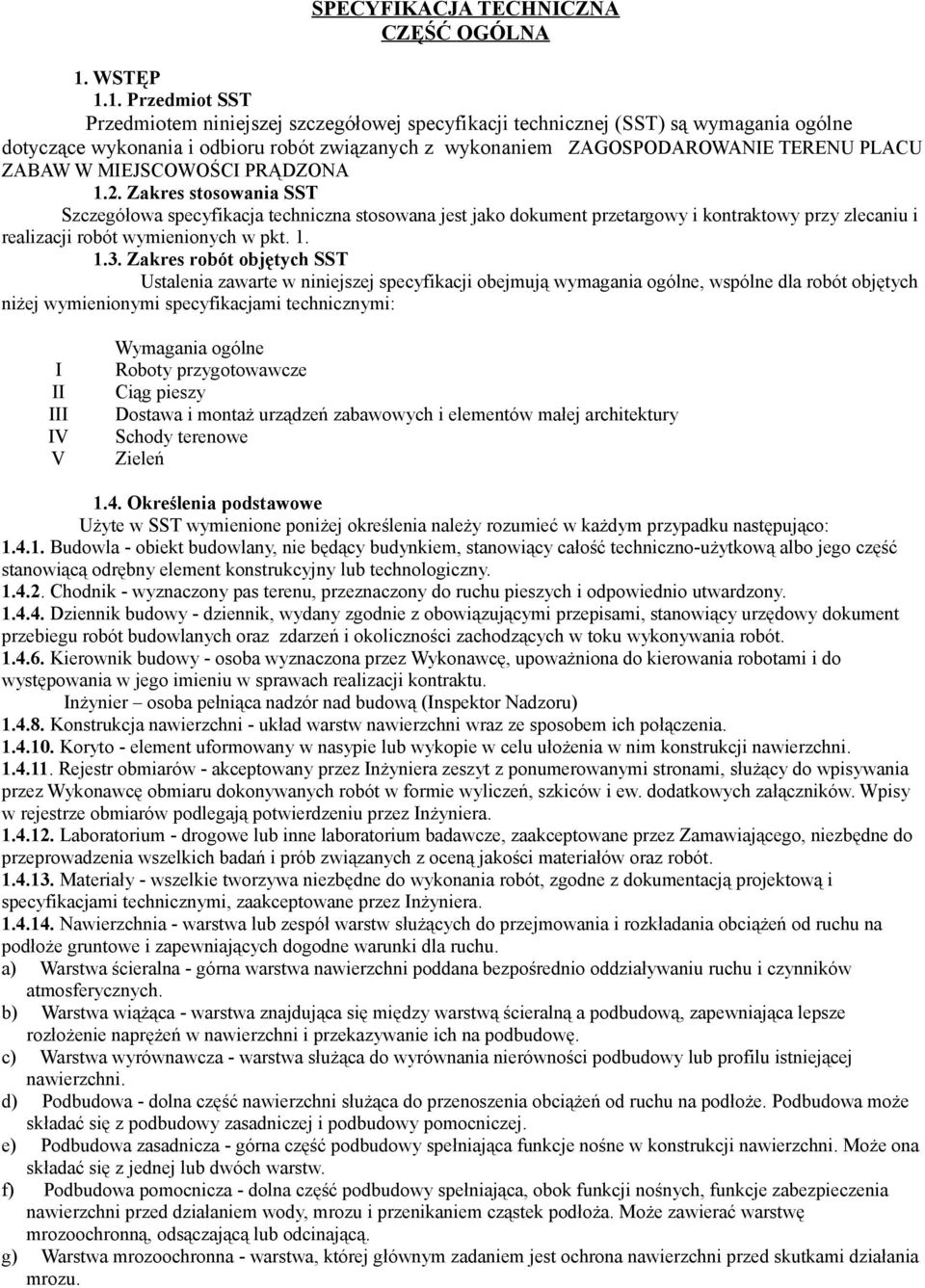 1. Przedmiot SST Przedmiotem niniejszej szczegółowej specyfikacji technicznej (SST) są wymagania ogólne dotyczące wykonania i odbioru robót związanych z wykonaniem ZAGOSPODAROWANIE TERENU PLACU ZABAW