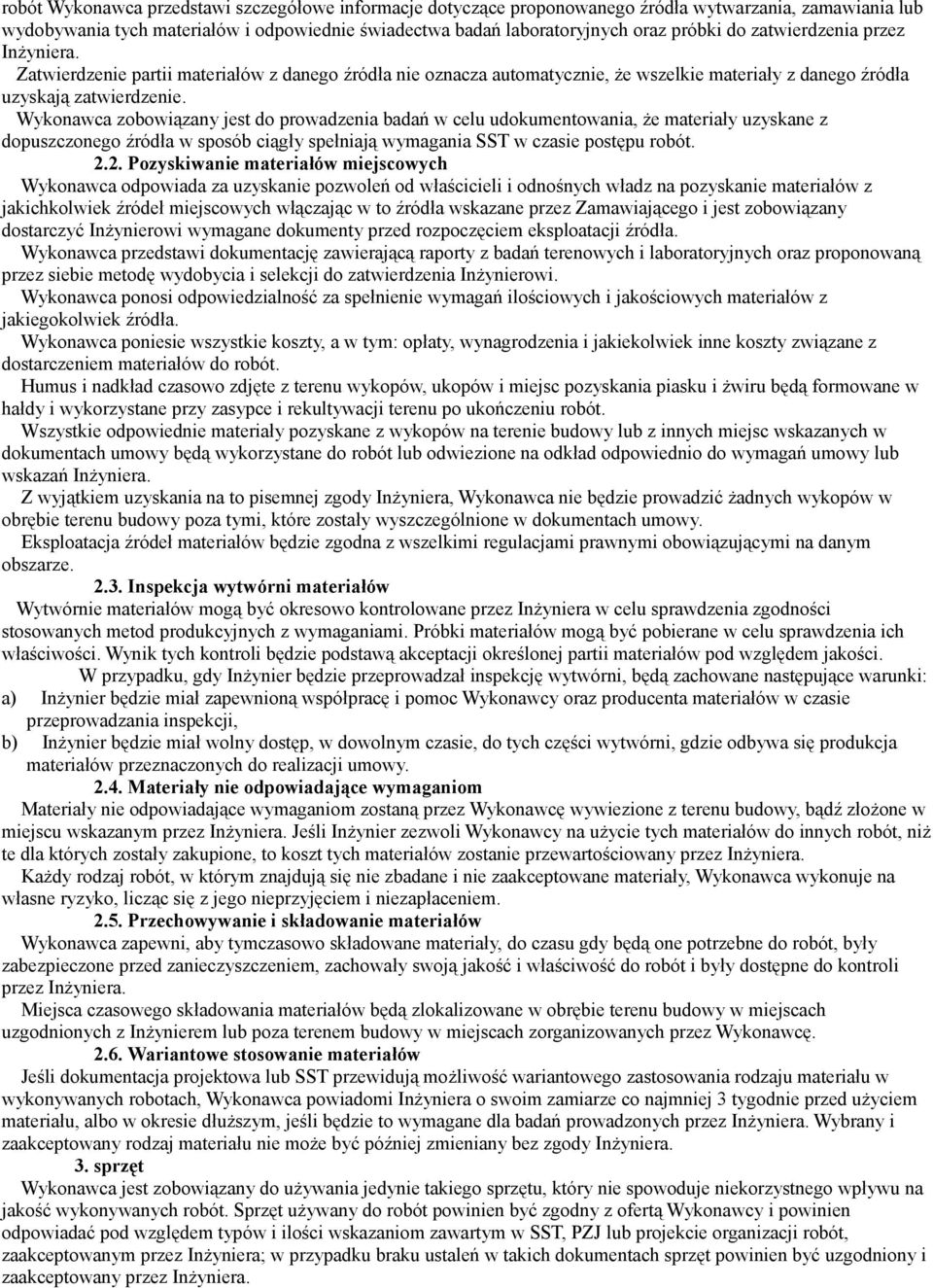 Wykonawca zobowiązany jest do prowadzenia badań w celu udokumentowania, że materiały uzyskane z dopuszczonego źródła w sposób ciągły spełniają wymagania SST w czasie postępu robót. 2.