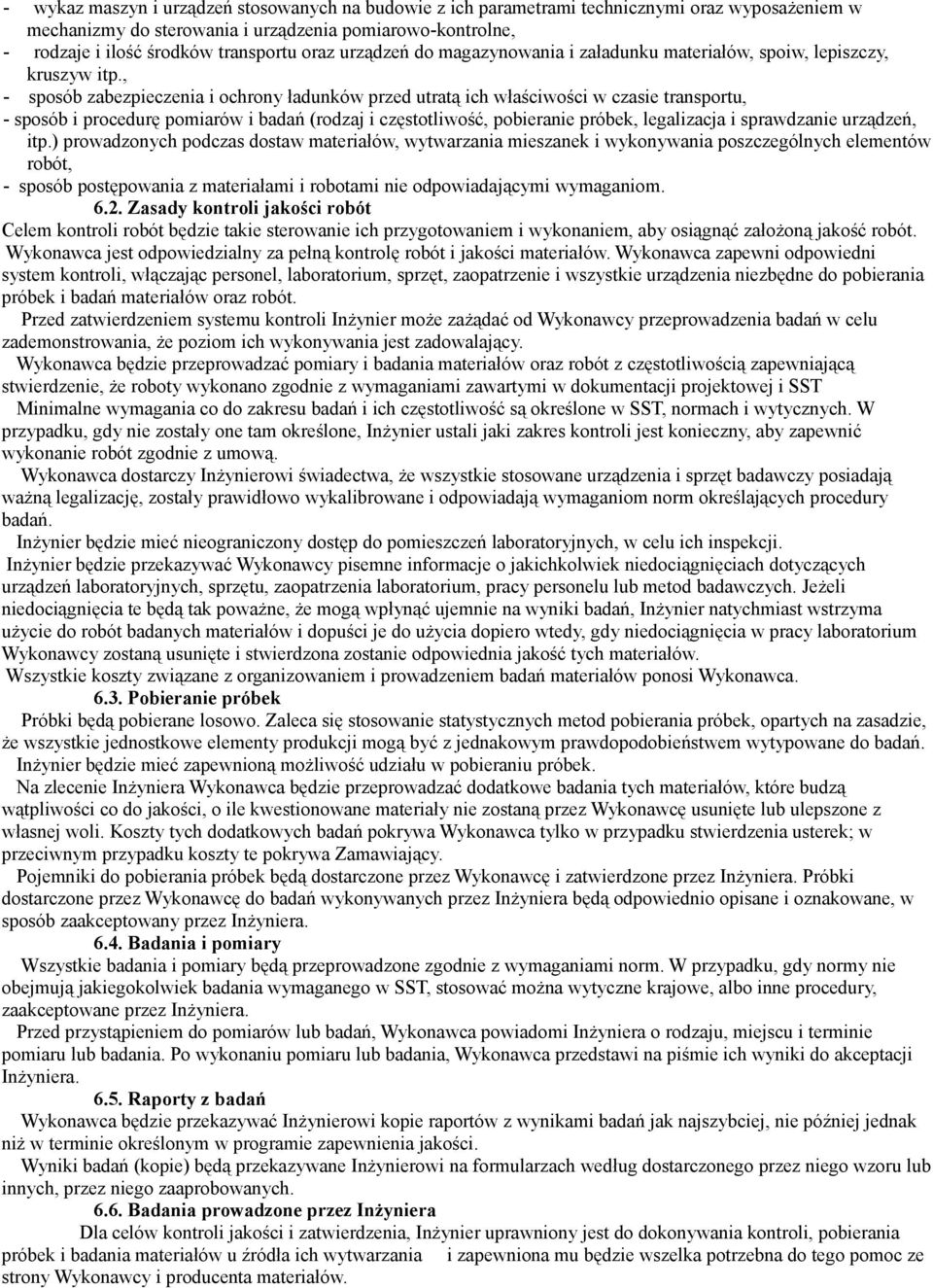 , - sposób zabezpieczenia i ochrony ładunków przed utratą ich właściwości w czasie transportu, - sposób i procedurę pomiarów i badań (rodzaj i częstotliwość, pobieranie próbek, legalizacja i