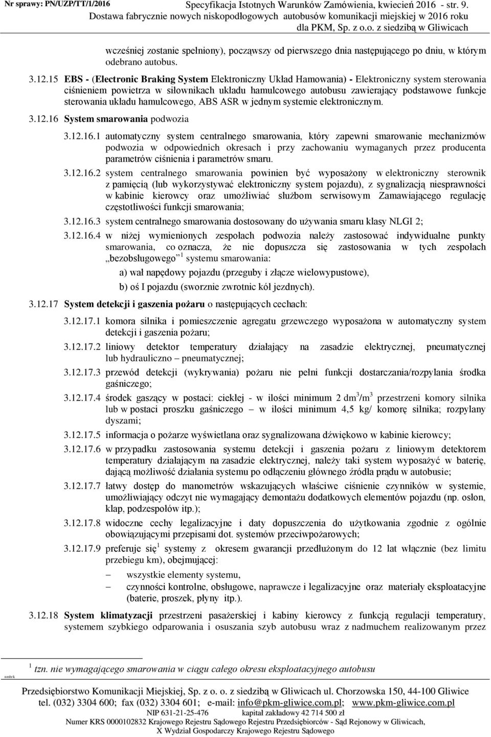 15 EBS - (Electronic Braking System Elektroniczny Układ Hamowania) - Elektroniczny system sterowania ciśnieniem powietrza w siłownikach układu hamulcowego autobusu zawierający podstawowe funkcje