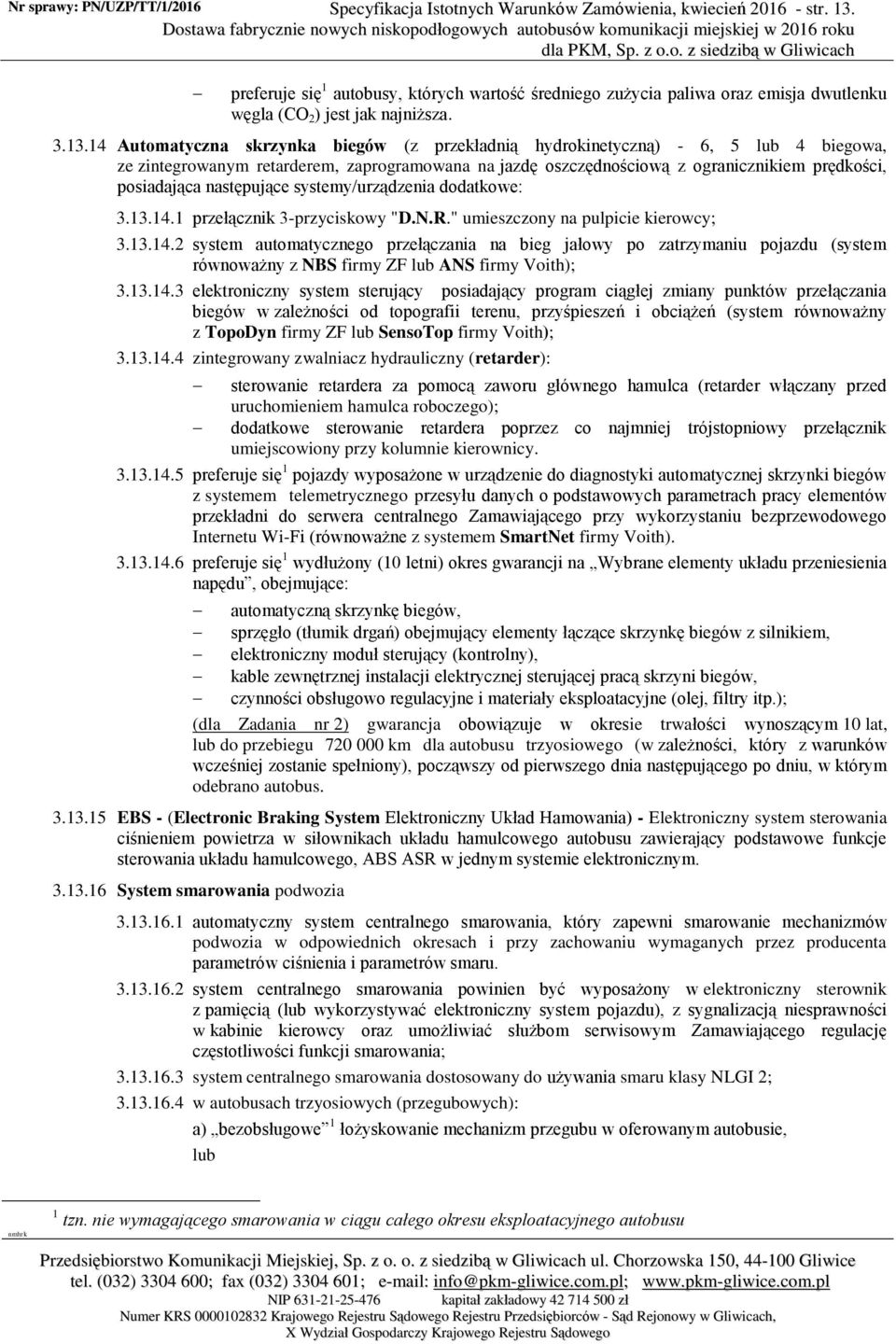 14 Automatyczna skrzynka biegów (z przekładnią hydrokinetyczną) - 6, 5 lub 4 biegowa, ze zintegrowanym retarderem, zaprogramowana na jazdę oszczędnościową z ogranicznikiem prędkości, posiadająca