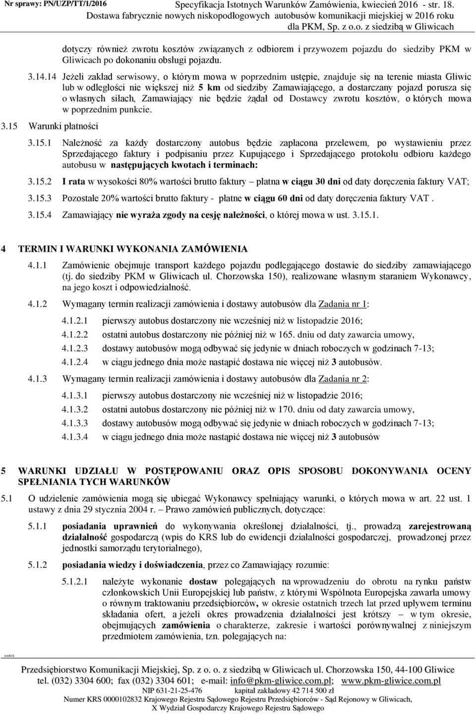 14 Jeżeli zakład serwisowy, o którym mowa w poprzednim ustępie, znajduje się na terenie miasta Gliwic lub w odległości nie większej niż 5 km od siedziby Zamawiającego, a dostarczany pojazd porusza