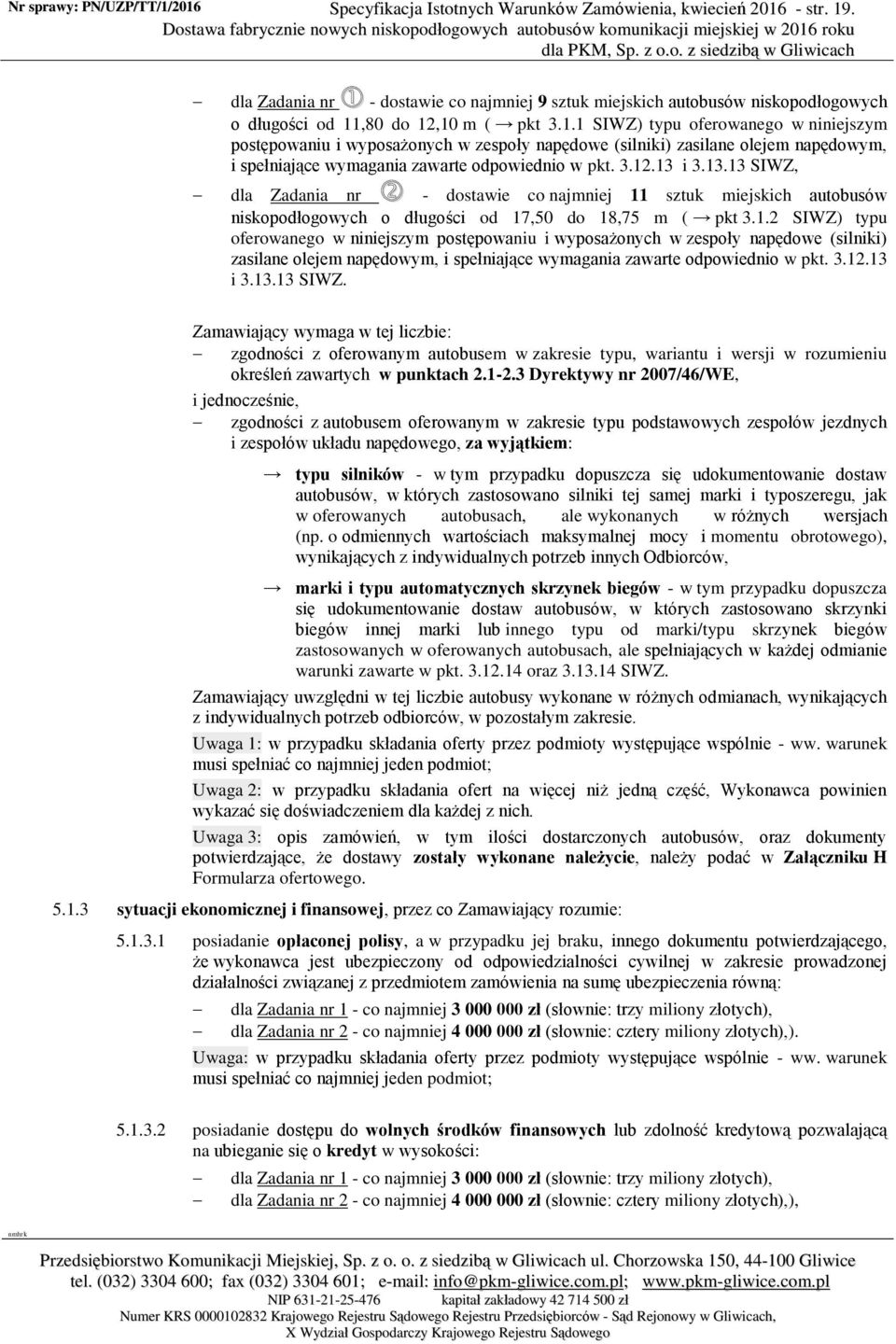 ,80 do 12,10 m ( pkt 3.1.1 SIWZ) typu oferowanego w niniejszym postępowaniu i wyposażonych w zespoły napędowe (silniki) zasilane olejem napędowym, i spełniające wymagania zawarte odpowiednio w pkt. 3.12.13 i 3.