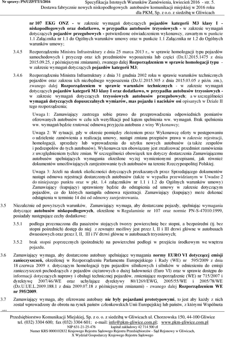 przegubowych - potwierdzone oświadczeniem wykonawcy, zawartym w punkcie 1.1 Załącznika nr 1.1 do Ogólnych warunków umowy oraz w punkcie 1.1 Załącznika nr 1.2 do Ogólnych warunków umowy; 3.4.