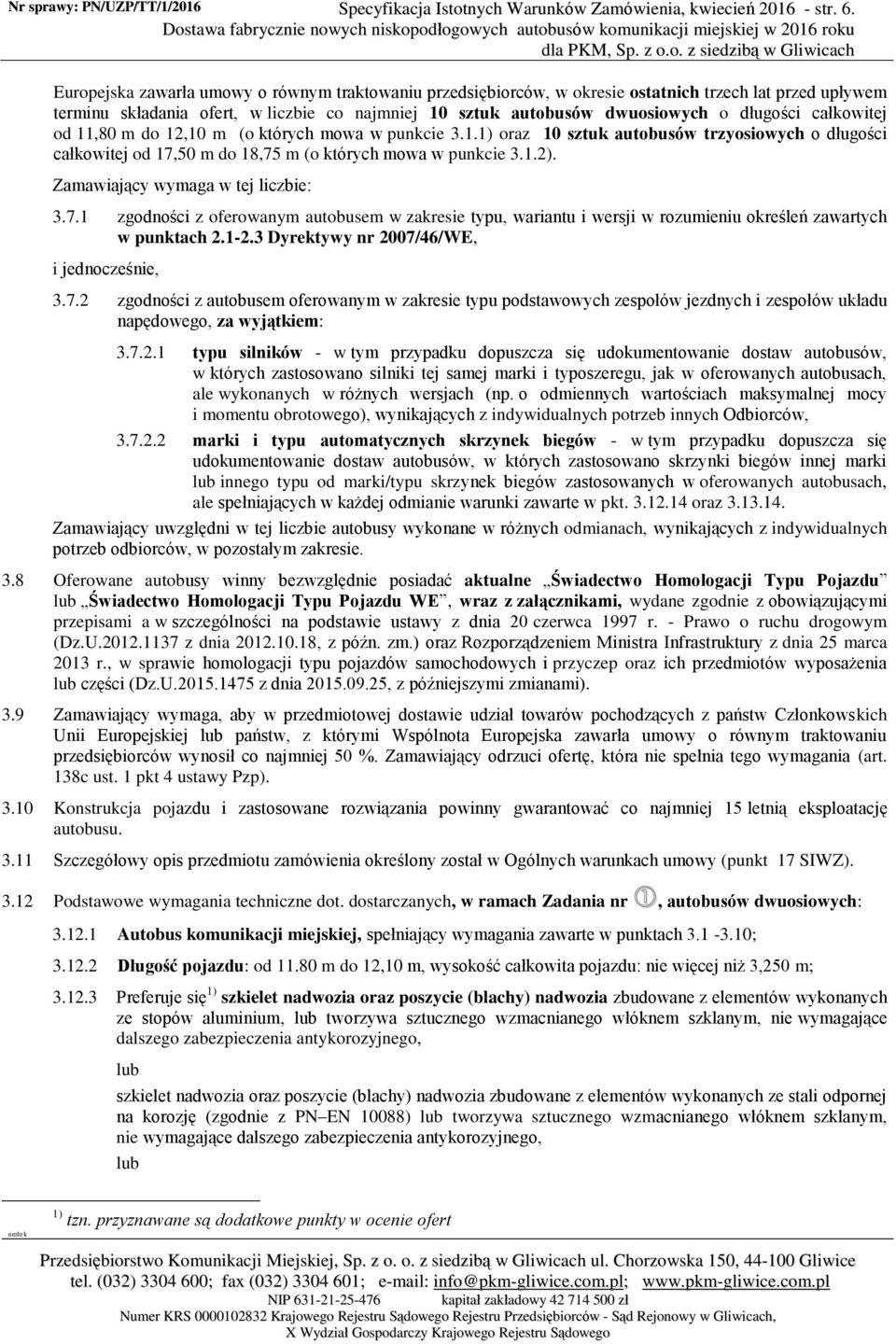 całkowitej od 11,80 m do 12,10 m (o których mowa w punkcie 3.1.1) oraz 10 sztuk autobusów trzyosiowych o długości całkowitej od 17,50 m do 18,75 m (o których mowa w punkcie 3.1.2).