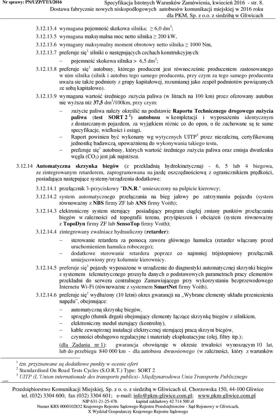 6 wymagany maksymalny moment obrotowy netto silnika 1000 Nm, 3.7 preferuje się 1 silniki o następujących cechach konstrukcyjnych: pojemność skokowa silnika > 6,5 dm 3 ; 3.