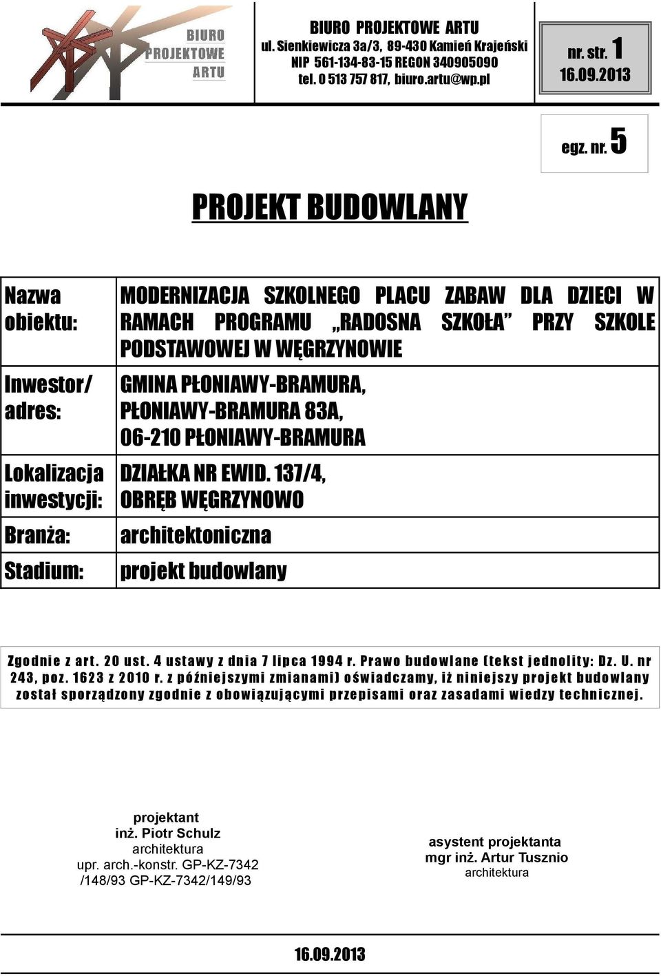 PŁONIAWY-BRAMURA 83A, 06-210 PŁONIAWY-BRAMURA Lokalizacja DZIAŁKA NR EWID. 137/4, inwestycji: OBRĘB WĘGRZYNOWO Branża: architektoniczna Stadium: projekt budowlany Z g odnie z ar t. 20 ust.
