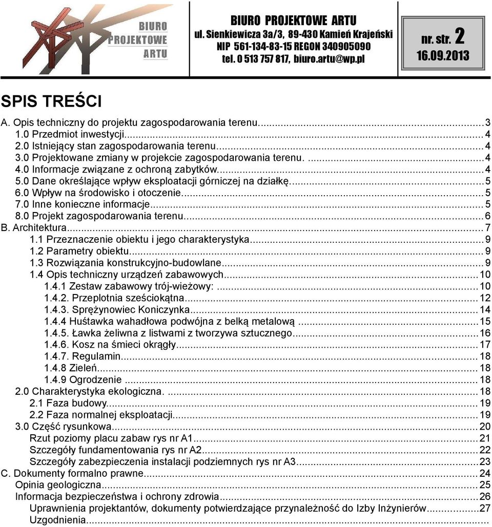 0 Wpływ na środowisko i otoczenie... 5 7.0 Inne konieczne informacje... 5 8.0 Projekt zagospodarowania terenu... 6 B. Architektura... 7 1.1 Przeznaczenie obiektu i jego charakterystyka...9 1.