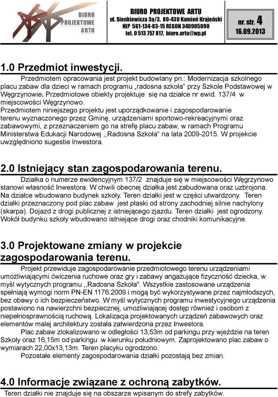 Przedmiotem niniejszego projektu jest uporządkowanie i zagospodarowanie terenu wyznaczonego przez Gminę, urządzeniami sportowo-rekreacyjnymi oraz zabawowymi, z przeznaczeniem go na strefę placu