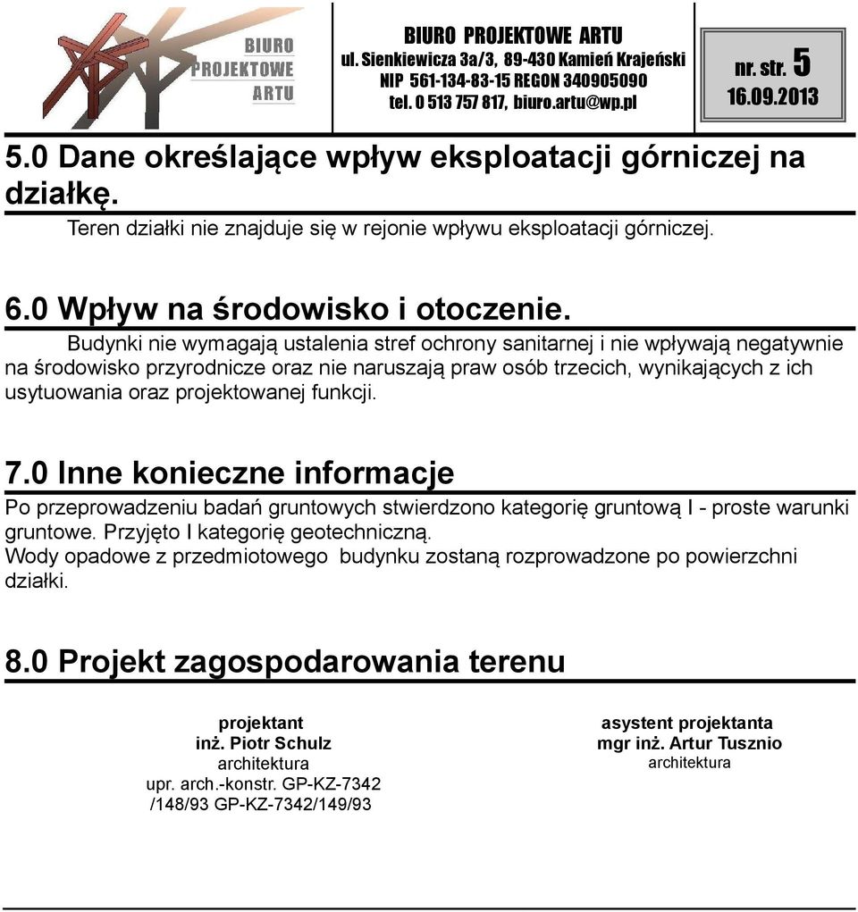 funkcji. 7.0 Inne konieczne informacje Po przeprowadzeniu badań gruntowych stwierdzono kategorię gruntową I - proste warunki gruntowe. Przyjęto I kategorię geotechniczną.