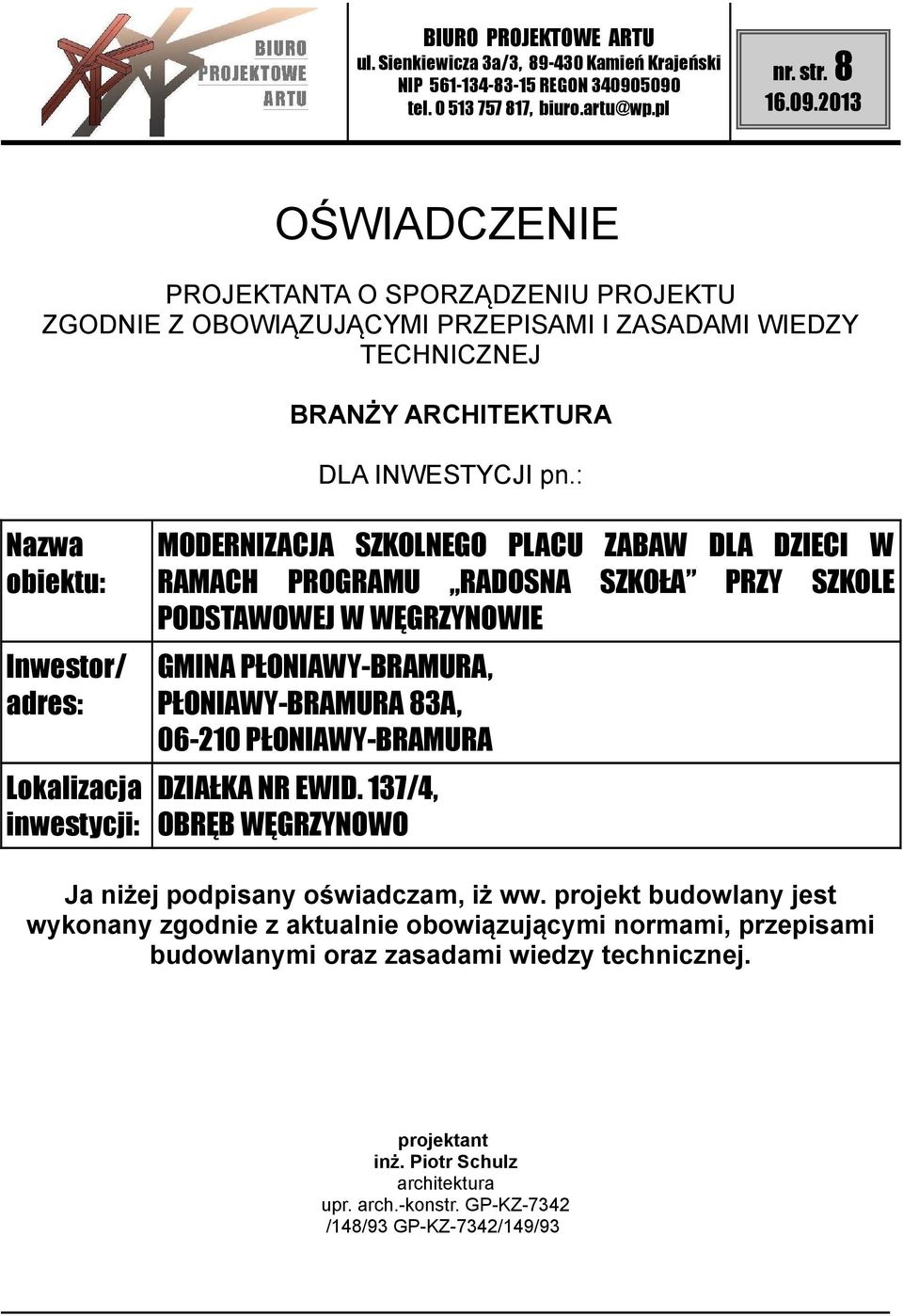 PŁONIAWY-BRAMURA 83A, 06-210 PŁONIAWY-BRAMURA Lokalizacja DZIAŁKA NR EWID. 137/4, inwestycji: OBRĘB WĘGRZYNOWO Ja niżej podpisany oświadczam, iż ww.