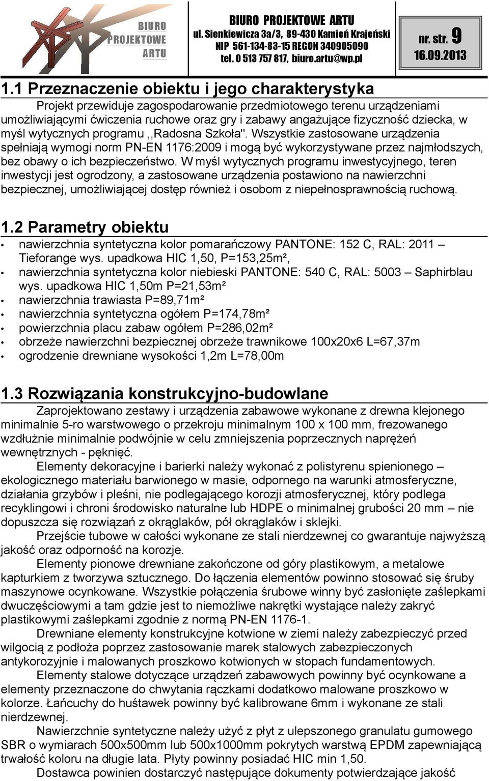 Wszystkie zastosowane urządzenia spełniają wymogi norm PN-EN 1176:2009 i mogą być wykorzystywane przez najmłodszych, bez obawy o ich bezpieczeństwo.