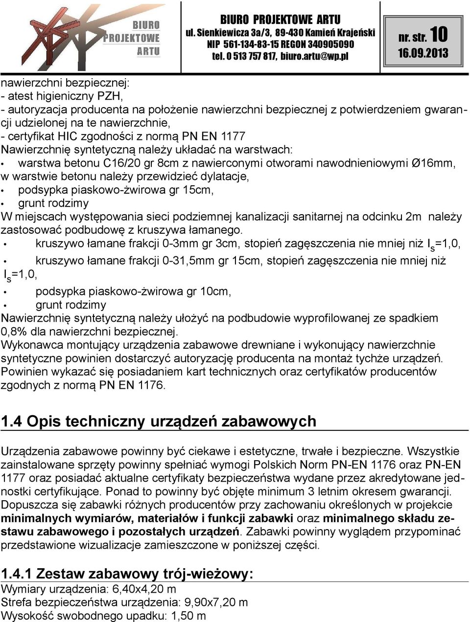 podsypka piaskowo-żwirowa gr 15cm, grunt rodzimy W miejscach występowania sieci podziemnej kanalizacji sanitarnej na odcinku 2m należy zastosować podbudowę z kruszywa łamanego.