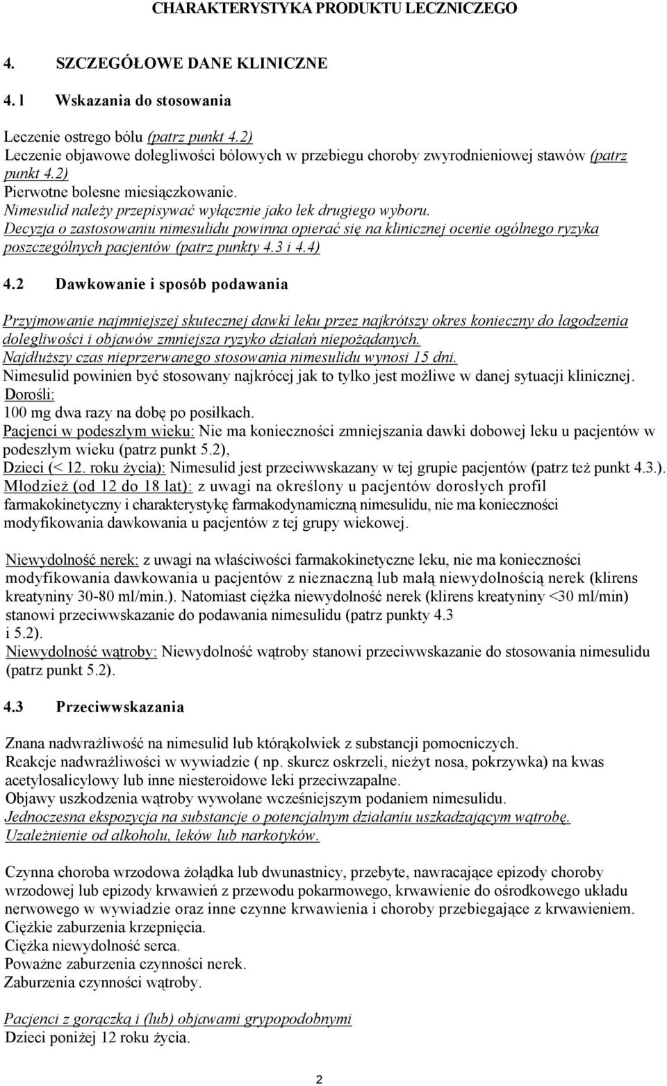 Nimesulid należy przepisywać wyłącznie jako lek drugiego wyboru. Decyzja o zastosowaniu nimesulidu powinna opierać się na klinicznej ocenie ogólnego ryzyka poszczególnych pacjentów (patrz punkty 4.