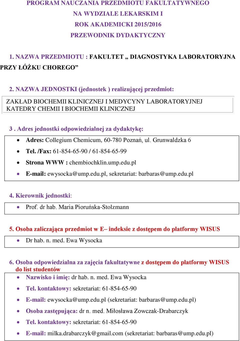 Adres jednostki odpowiedzialnej za dydaktykę: Adres: Collegium Chemicum, 60-780 Poznań, ul. Grunwaldzka 6 Tel. /Fax: 61-854-65-90 / 61-854-65-99 Strona WWW : chembiochklin.ump.edu.
