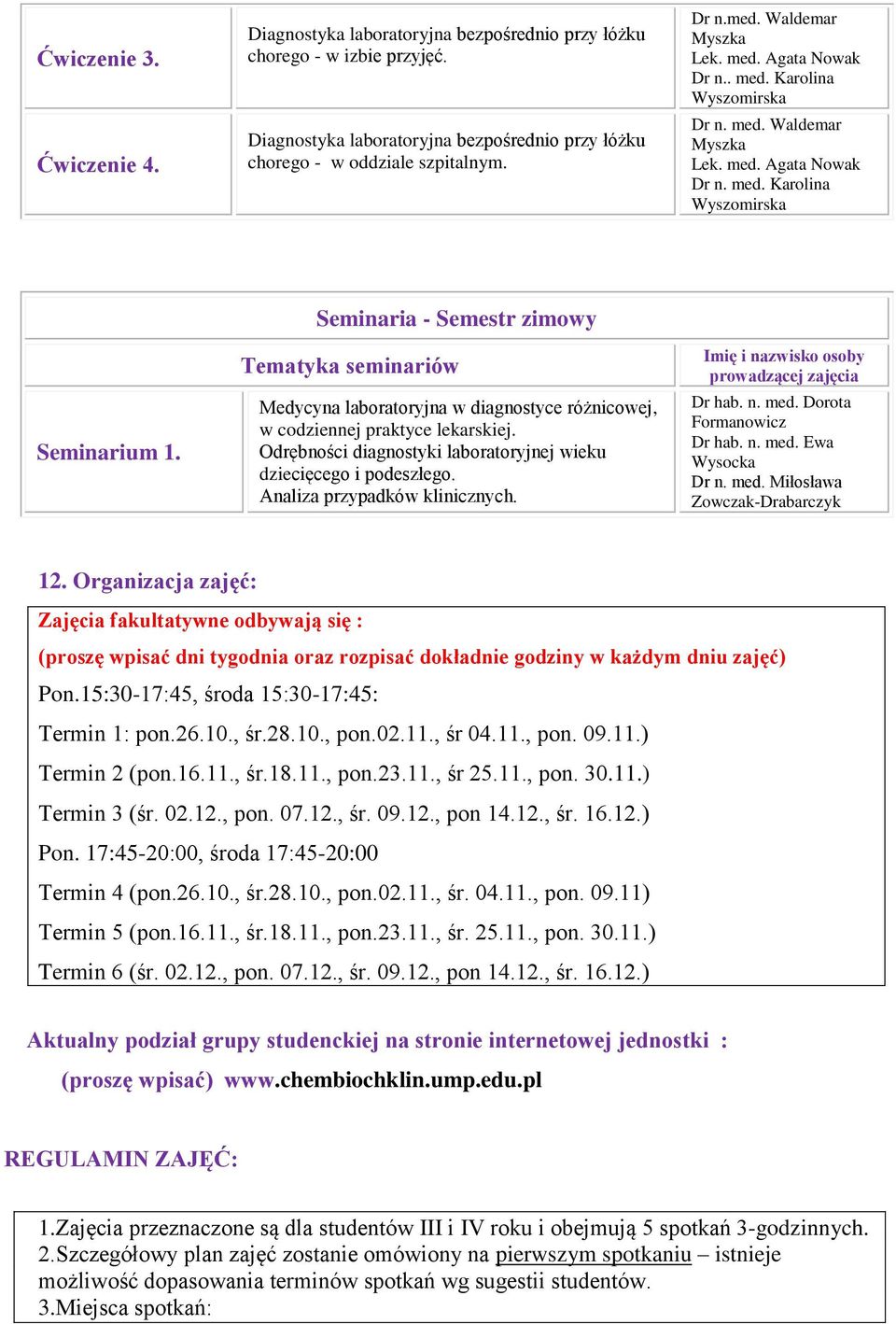 Seminaria - Semestr zimowy Tematyka seminariów Medycyna laboratoryjna w diagnostyce różnicowej, w codziennej praktyce lekarskiej. Odrębności diagnostyki laboratoryjnej wieku dziecięcego i podeszłego.