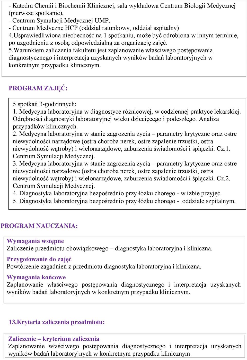 Warunkiem zaliczenia fakultetu jest zaplanowanie właściwego postępowania diagnostycznego i interpretacja uzyskanych wyników badań laboratoryjnych w konkretnym przypadku klinicznym.