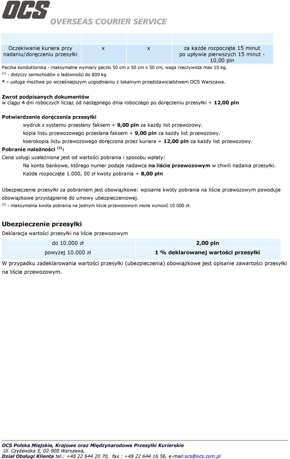 (1) - dotyczy samochodów o ładowności do 800 kg Zwrot podpisanych dokumentów w ciągu 4 dni roboczych licząc od następnego dnia roboczego po doręczeniu przesyłki + 12,00 pln Potwierdzenie doręczenia