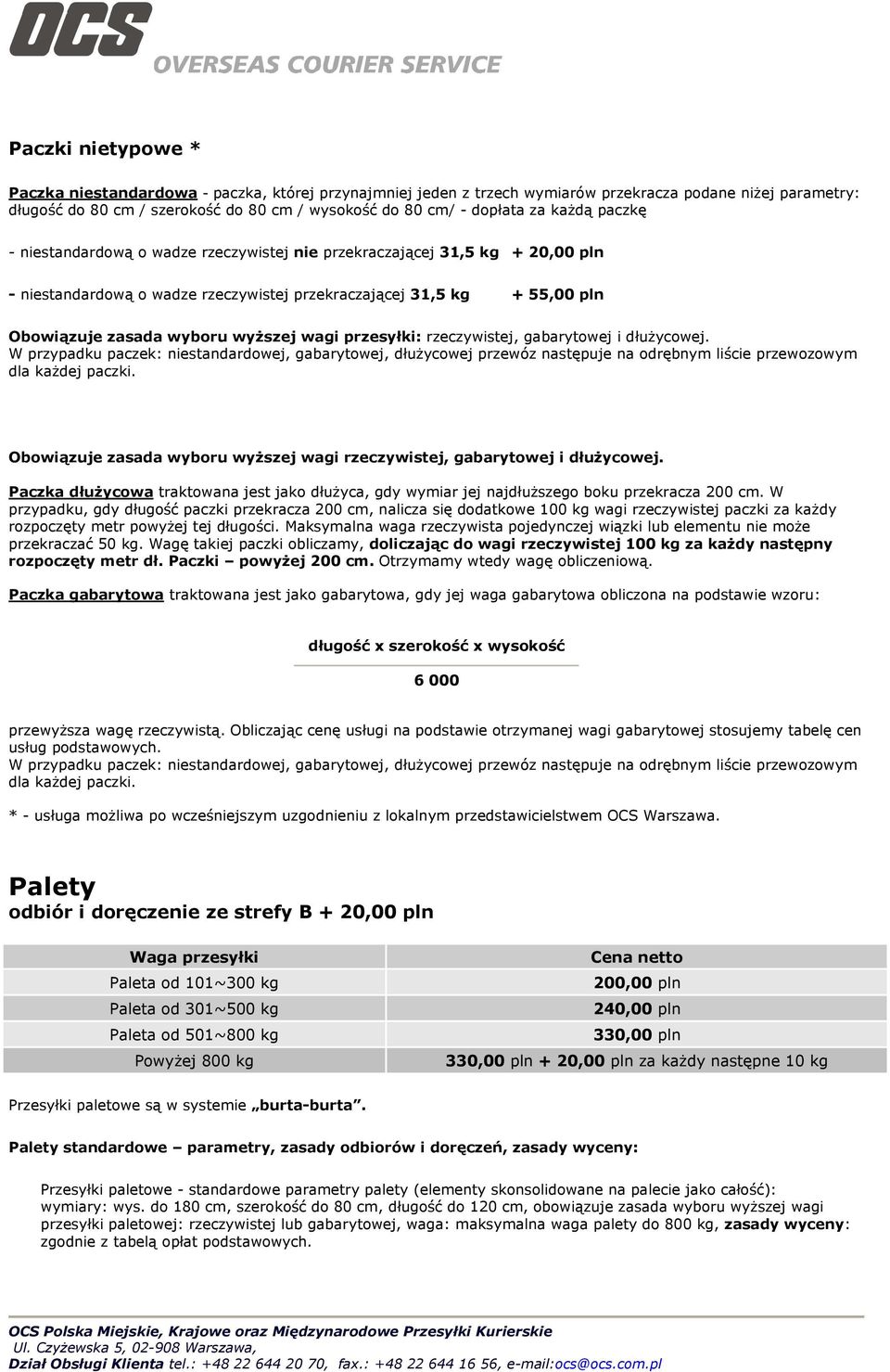 wyższej wagi przesyłki: rzeczywistej, gabarytowej i dłużycowej. W przypadku paczek: niestandardowej, gabarytowej, dłużycowej przewóz następuje na odrębnym liście przewozowym dla każdej paczki.