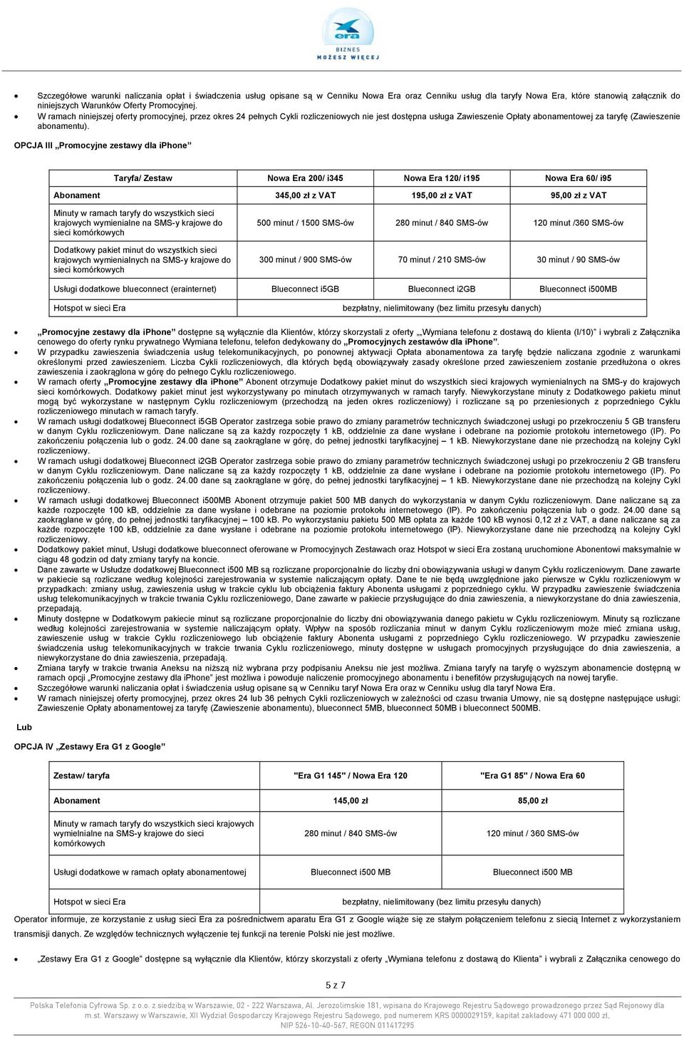OPCJA III Promocyjne zestawy dla iphone Taryfa/ Zestaw 200/ i345 / i195 60/ i95 Abonament 345,00 zł z VAT 195,00 zł z VAT 95,00 zł z VAT Minuty w ramach taryfy do wszystkich sieci krajowych