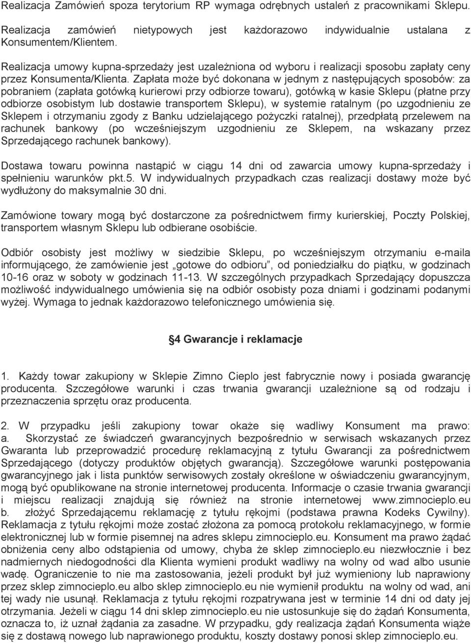 Zapłata może być dokonana w jednym z następujących sposobów: za pobraniem (zapłata gotówką kurierowi przy odbiorze towaru), gotówką w kasie Sklepu (płatne przy odbiorze osobistym lub dostawie