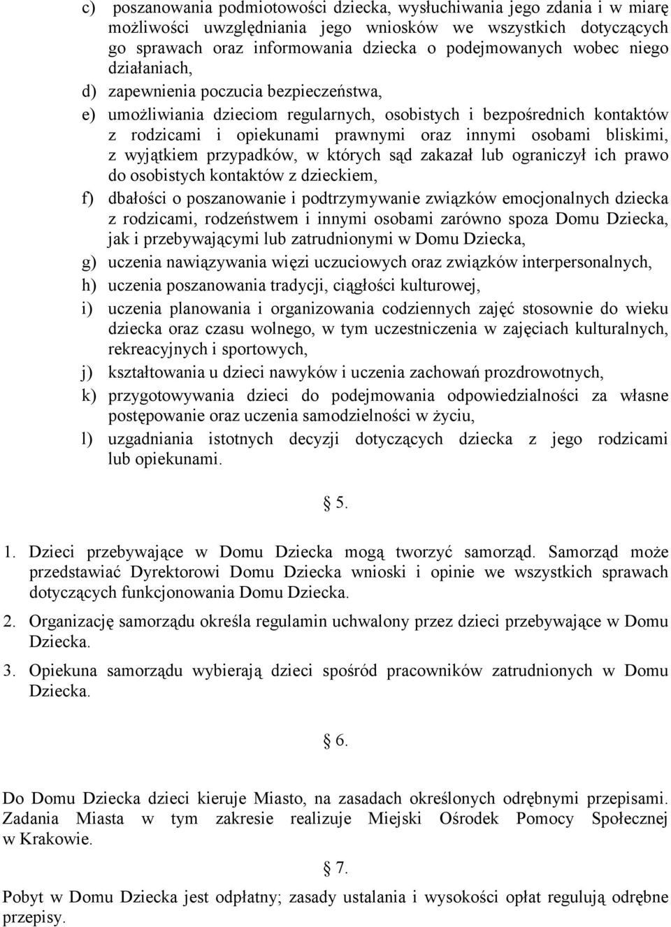 wyjątkiem przypadków, w których sąd zakazał lub ograniczył ich prawo do osobistych kontaktów z dzieckiem, f) dbałości o poszanowanie i podtrzymywanie związków emocjonalnych dziecka z rodzicami,