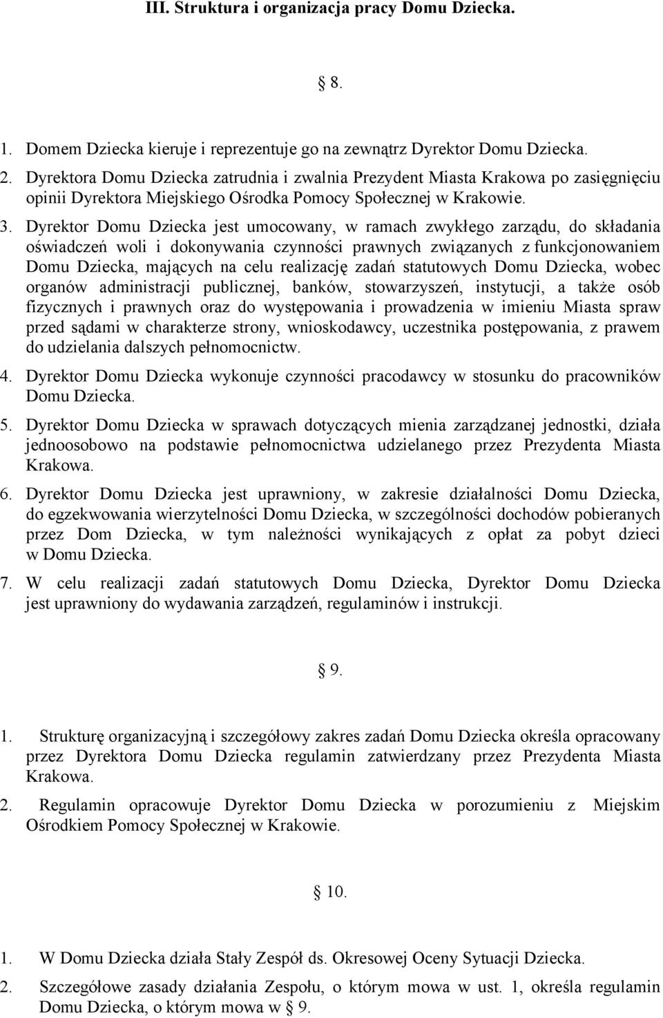 Dyrektor Domu Dziecka jest umocowany, w ramach zwykłego zarządu, do składania oświadczeń woli i dokonywania czynności prawnych związanych z funkcjonowaniem Domu Dziecka, mających na celu realizację