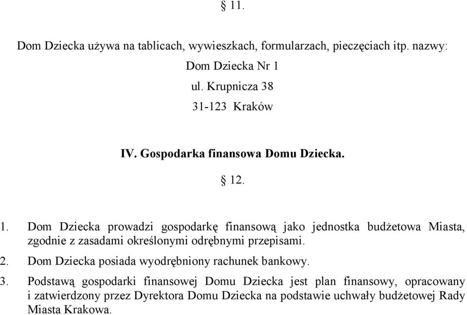 . 1. Dom Dziecka prowadzi gospodarkę finansową jako jednostka budżetowa Miasta, zgodnie z zasadami określonymi odrębnymi przepisami. 2.