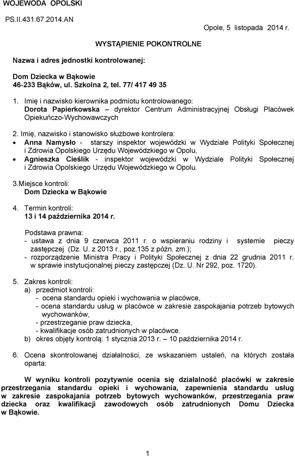 Imię, nazwisko i stanowisko służbowe kontrolera: Anna Namysło - starszy inspektor wojewódzki w Wydziale Polityki Społecznej i Zdrowia Opolskiego Urzędu Wojewódzkiego w Opolu, Agnieszka Cieślik -