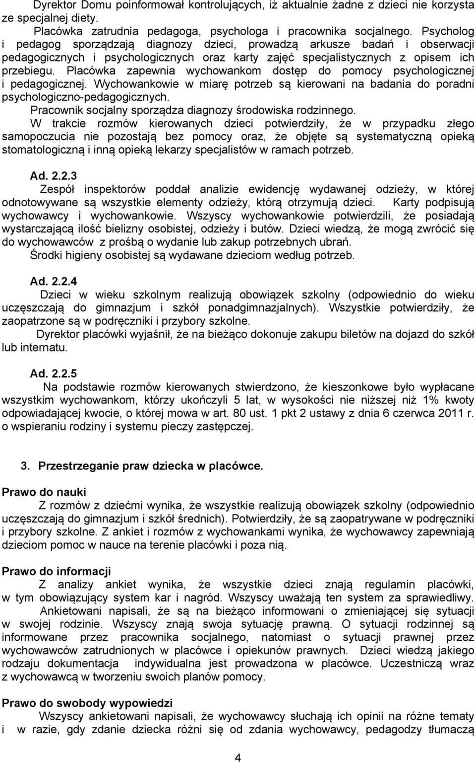 Placówka zapewnia wychowankom dostęp do pomocy psychologicznej i pedagogicznej. Wychowankowie w miarę potrzeb są kierowani na badania do poradni psychologiczno-pedagogicznych.