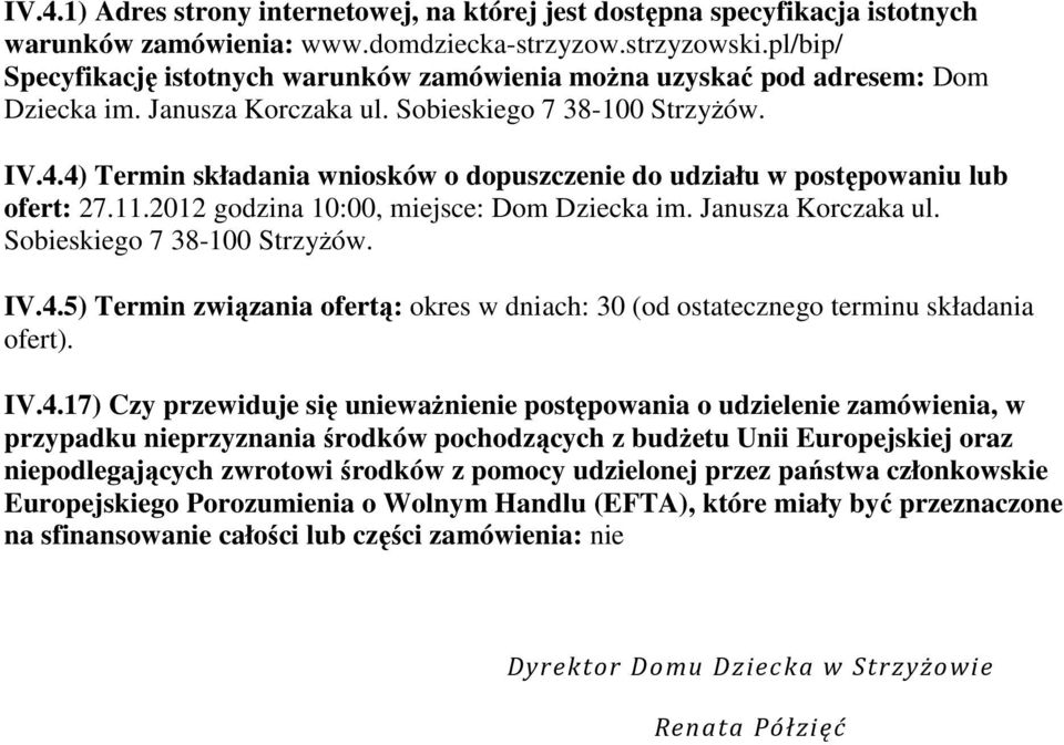 4) Termin składania wniosków o dopuszczenie do udziału w postępowaniu lub ofert: 27.11.2012 godzina 10:00, miejsce: Dom Dziecka im. Janusza Korczaka ul. Sobieskiego 7 38-100 StrzyŜów. IV.4.5) Termin związania ofertą: okres w dniach: 30 (od ostatecznego terminu składania ofert).