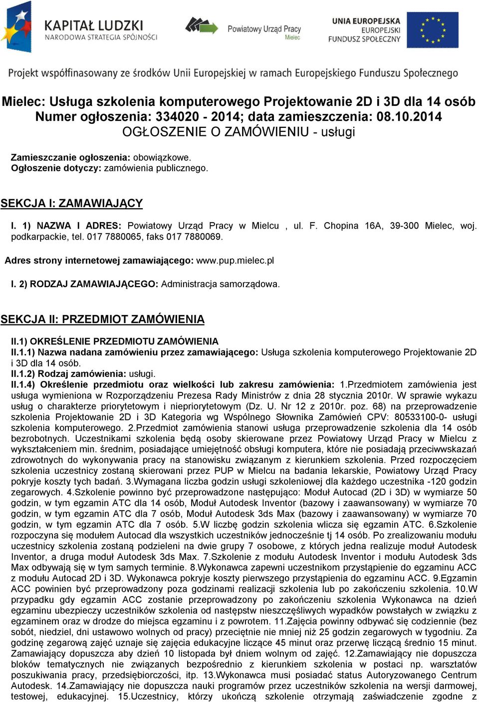 F. Chopina 16A, 39-300 Mielec, woj. podkarpackie, tel. 017 7880065, faks 017 7880069. Adres strony internetowej zamawiającego: www.pup.mielec.pl I. 2) RODZAJ ZAMAWIAJĄCEGO: Administracja samorządowa.