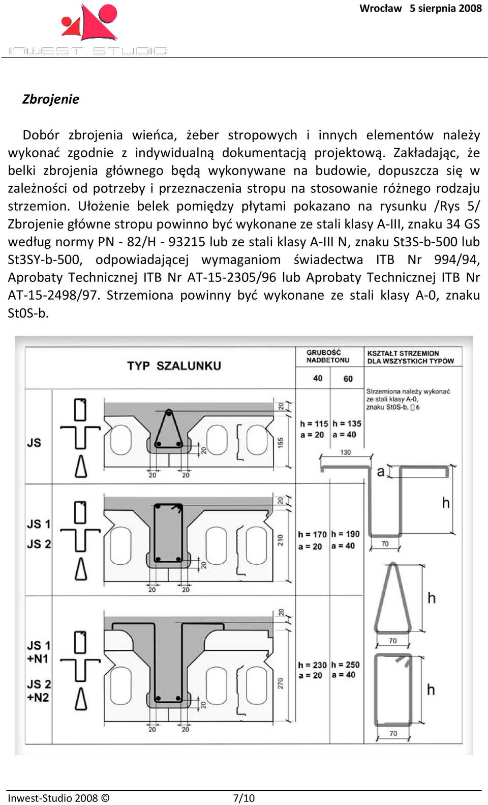 Ułożenie belek pomiędzy płytami pokazano na rysunku /Rys 5/ Zbrojenie główne stropu powinno być wykonane ze stali klasy A-III, znaku 34 GS według normy PN - 82/H - 93215 lub ze stali klasy