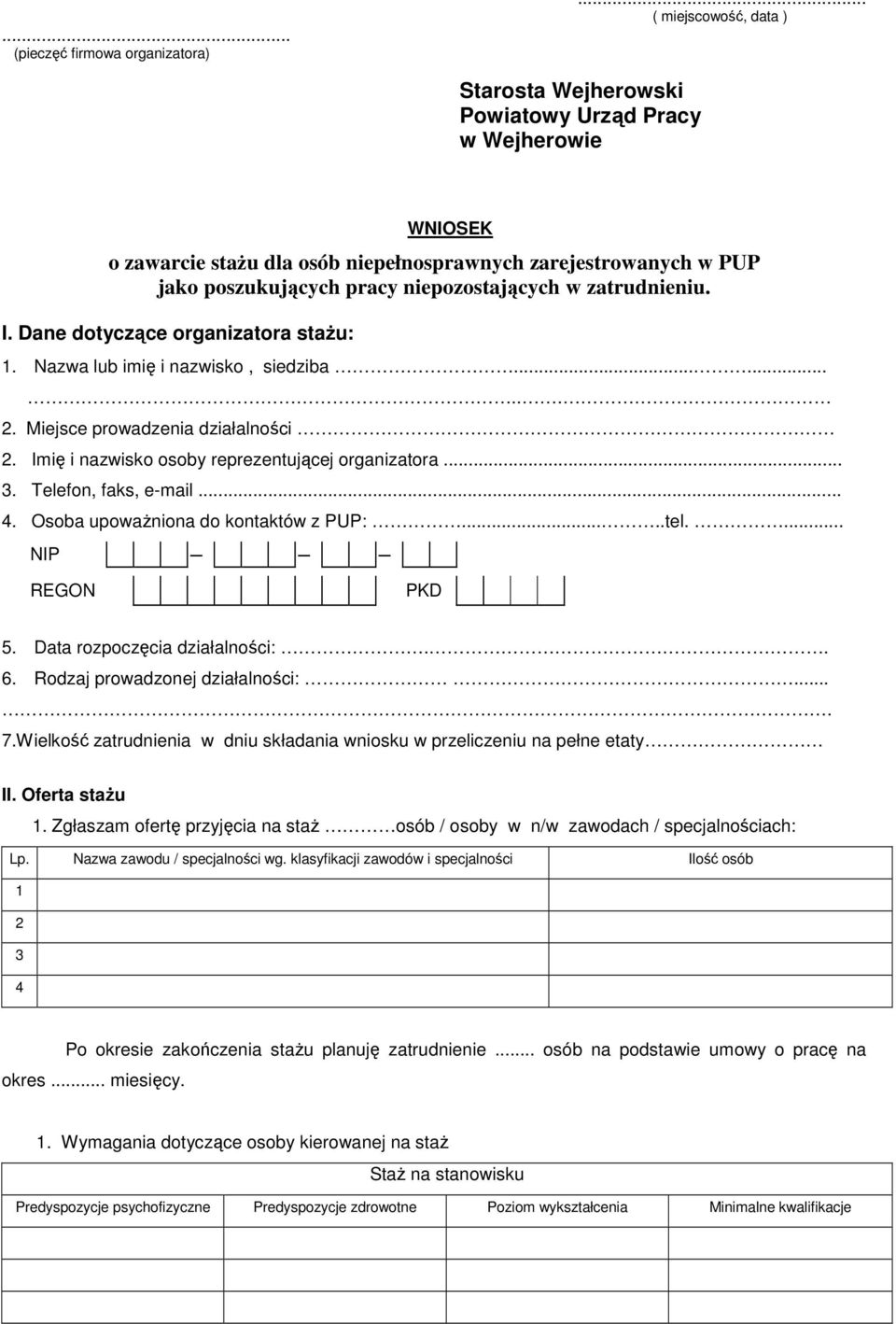 zatrudnieniu. I. Dane dotyczące organizatora stażu: 1. Nazwa lub imię i nazwisko, siedziba......... 2. Miejsce prowadzenia działalności 2. Imię i nazwisko osoby reprezentującej organizatora... 3.