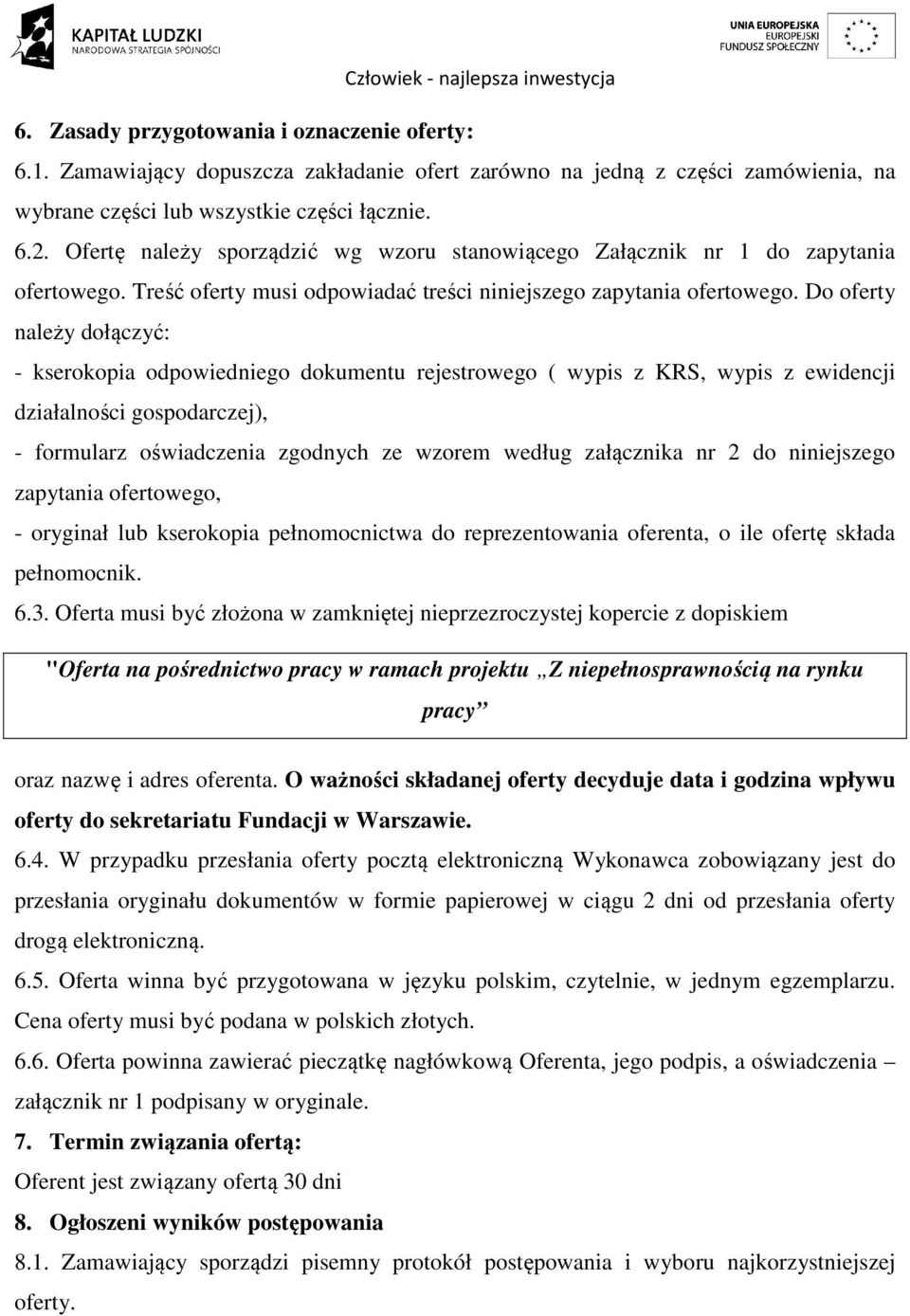 Do oferty należy dołączyć: - kserokopia odpowiedniego dokumentu rejestrowego ( wypis z KRS, wypis z ewidencji działalności gospodarczej), - formularz oświadczenia zgodnych ze wzorem według załącznika